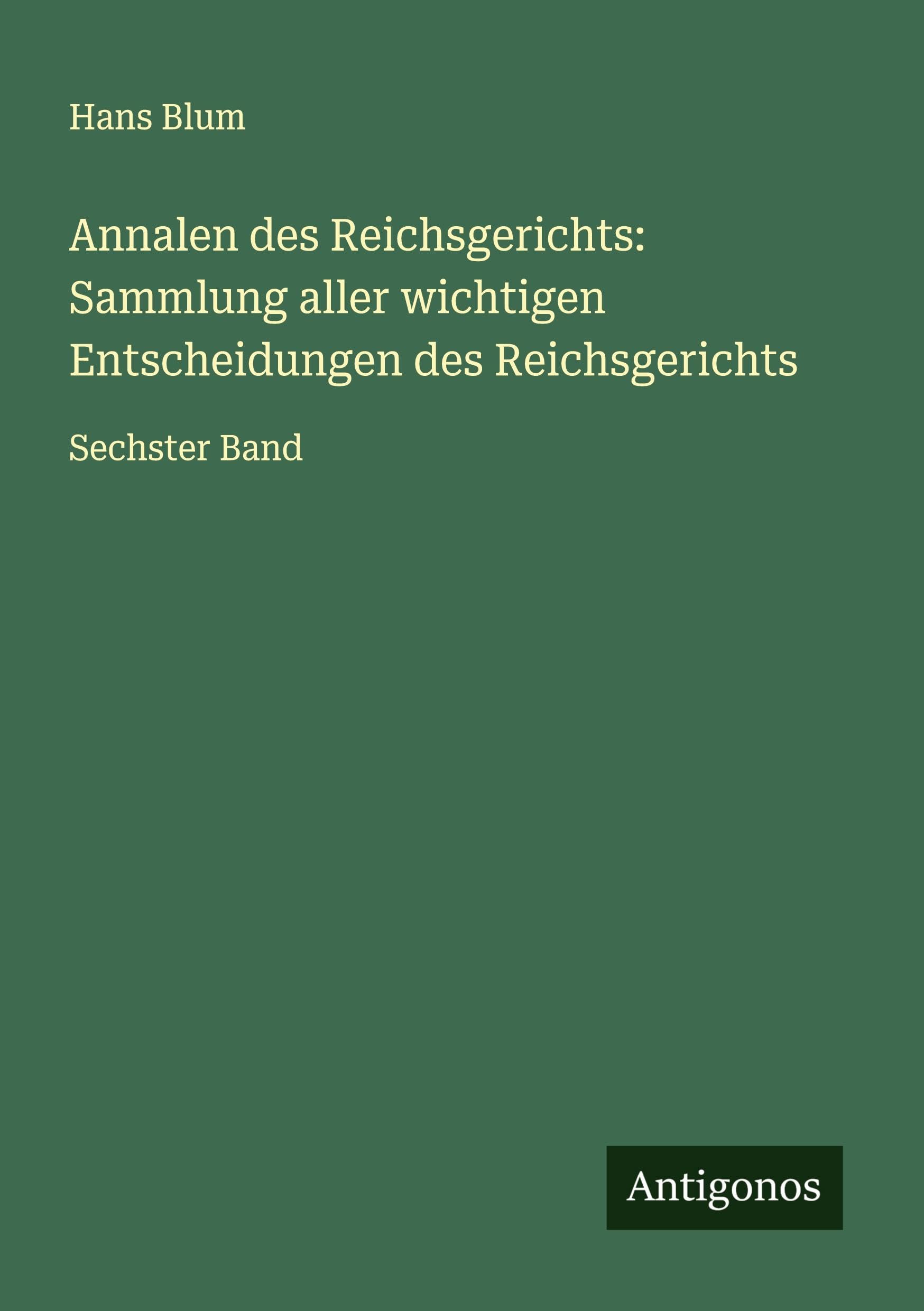 Annalen des Reichsgerichts: Sammlung aller wichtigen Entscheidungen des Reichsgerichts Classics
