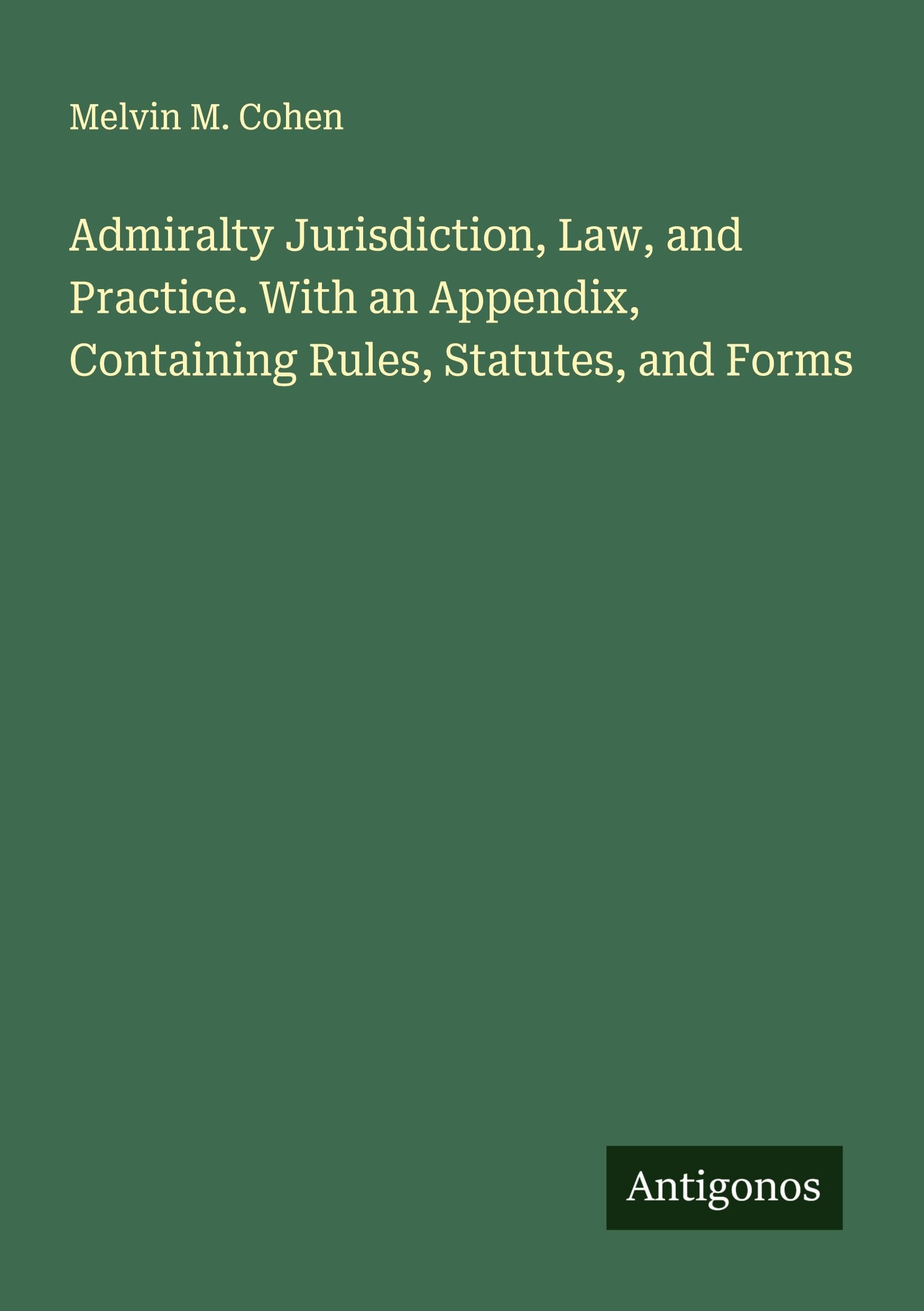 Admiralty Jurisdiction, Law, and Practice. With an Appendix, Containing Rules, Statutes, and Forms Classics