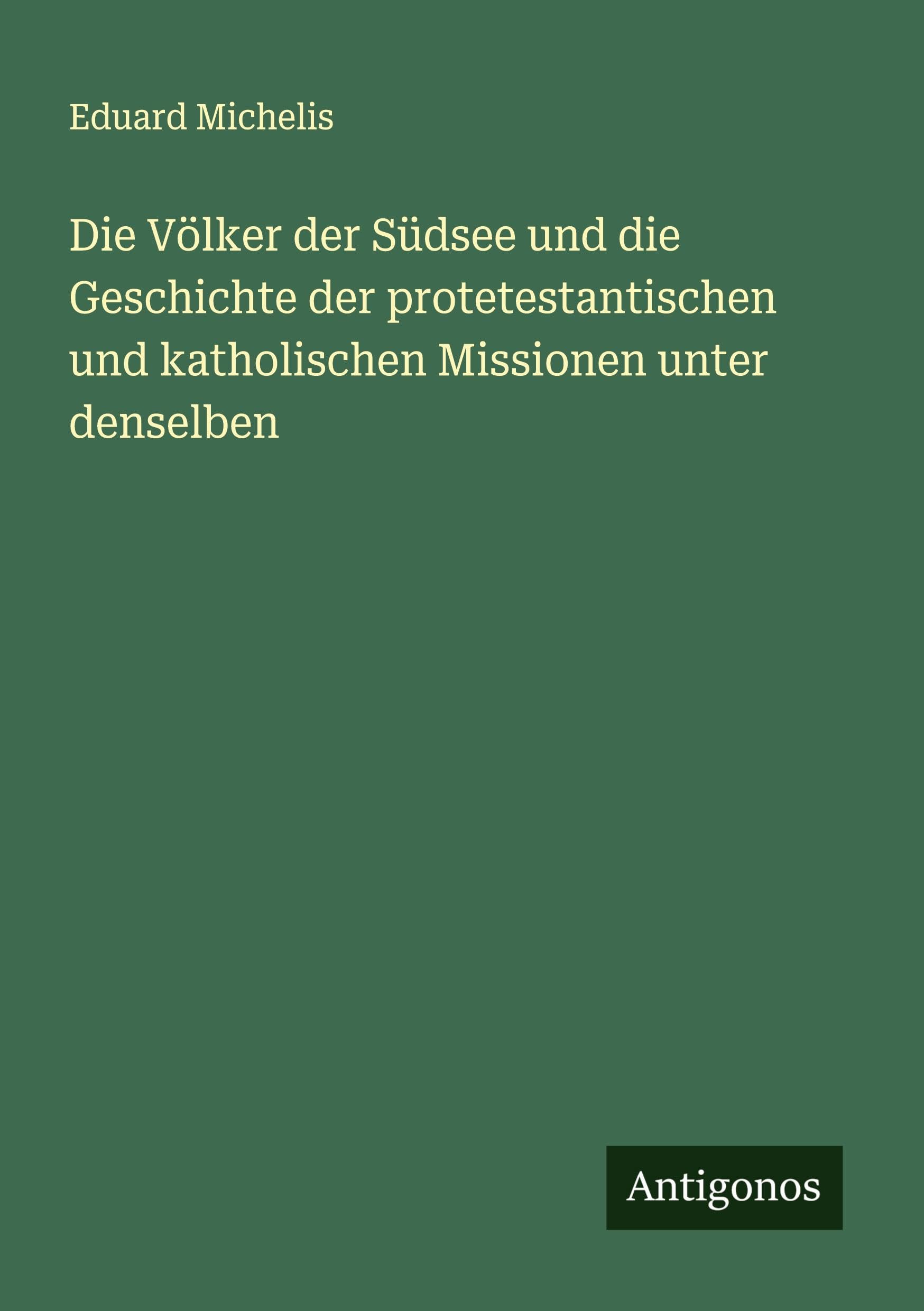 Die Völker der Südsee und die Geschichte der protetestantischen und katholischen Missionen unter denselben Classics