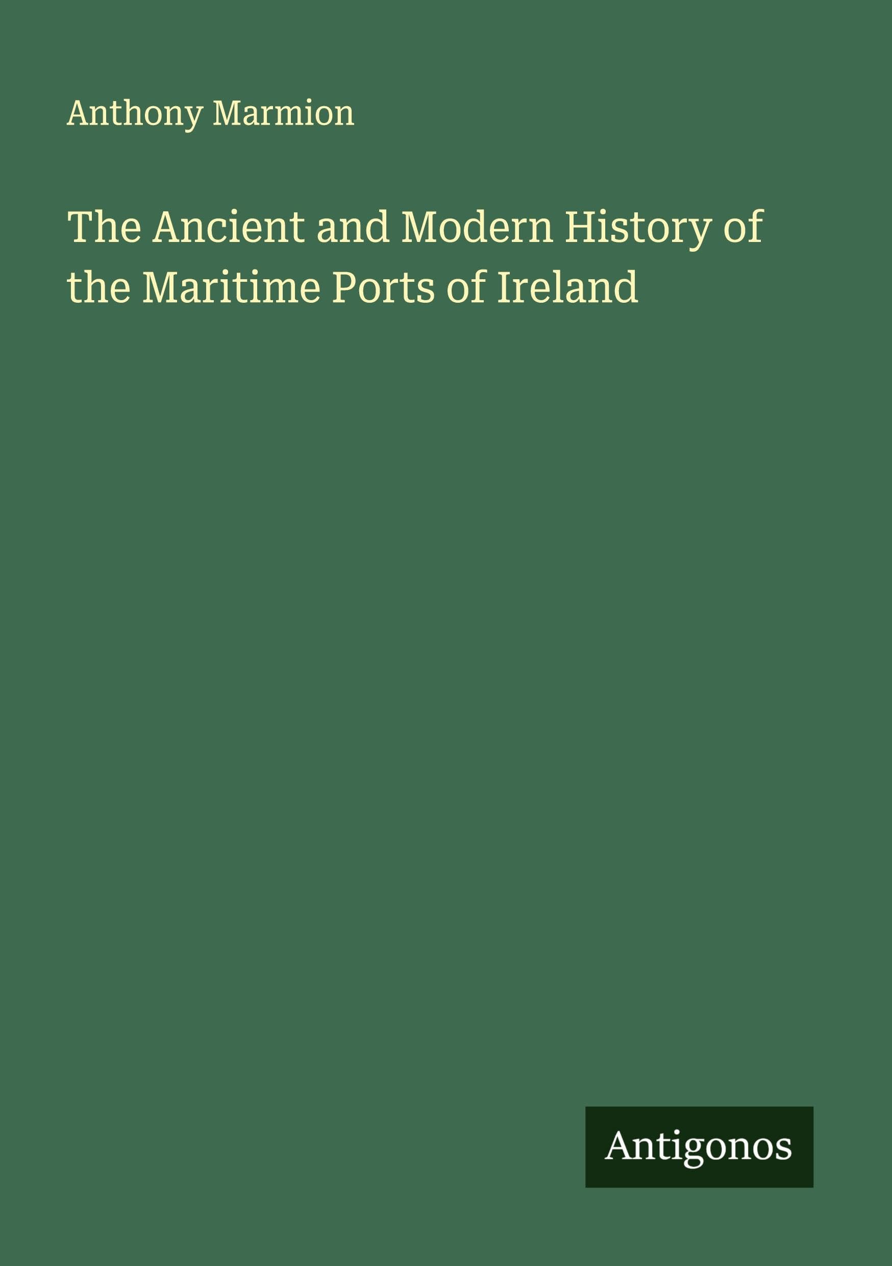 The Ancient and Modern History of the Maritime Ports of Ireland Classics
