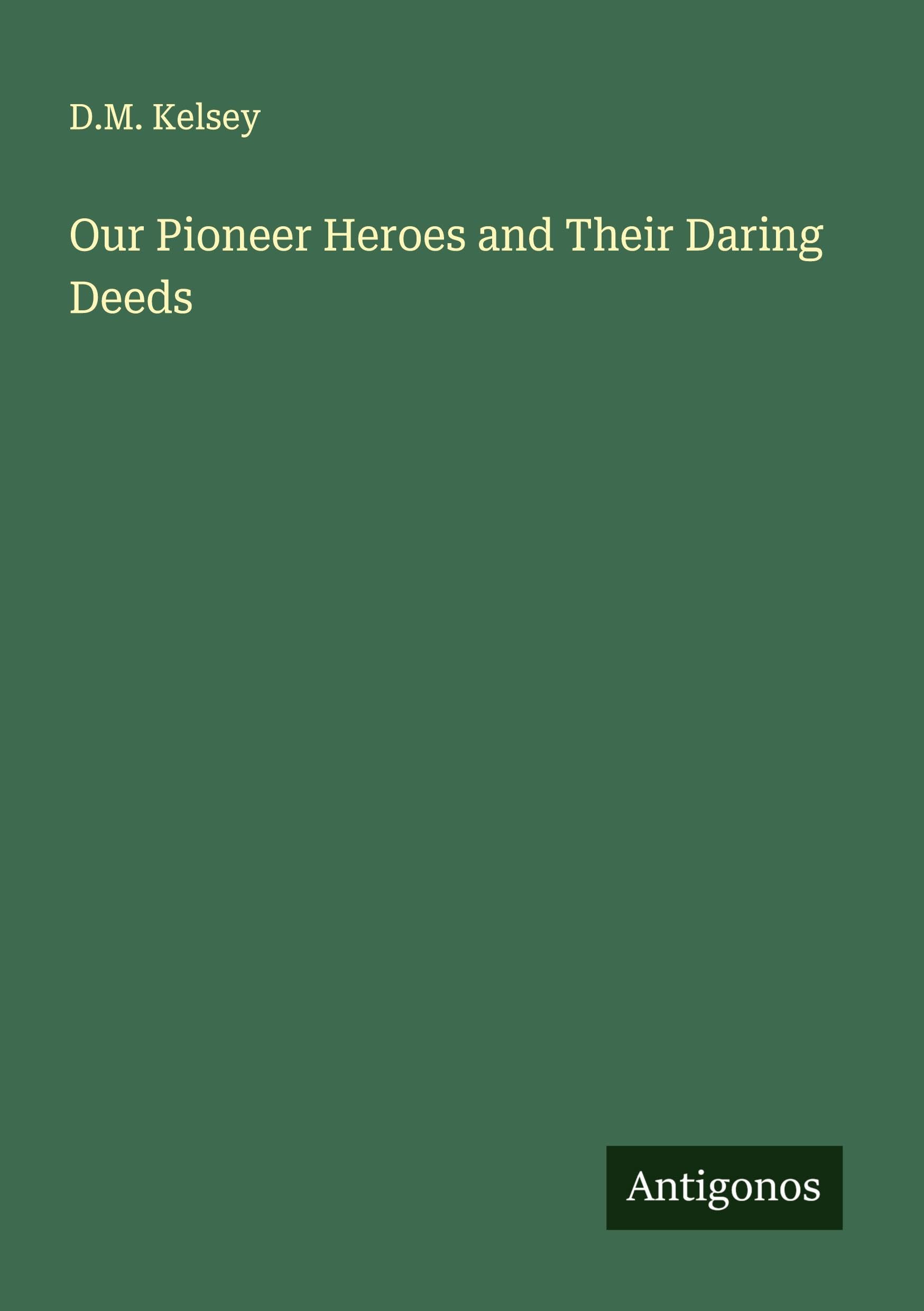 Our Pioneer Heroes and Their Daring Deeds Classics
