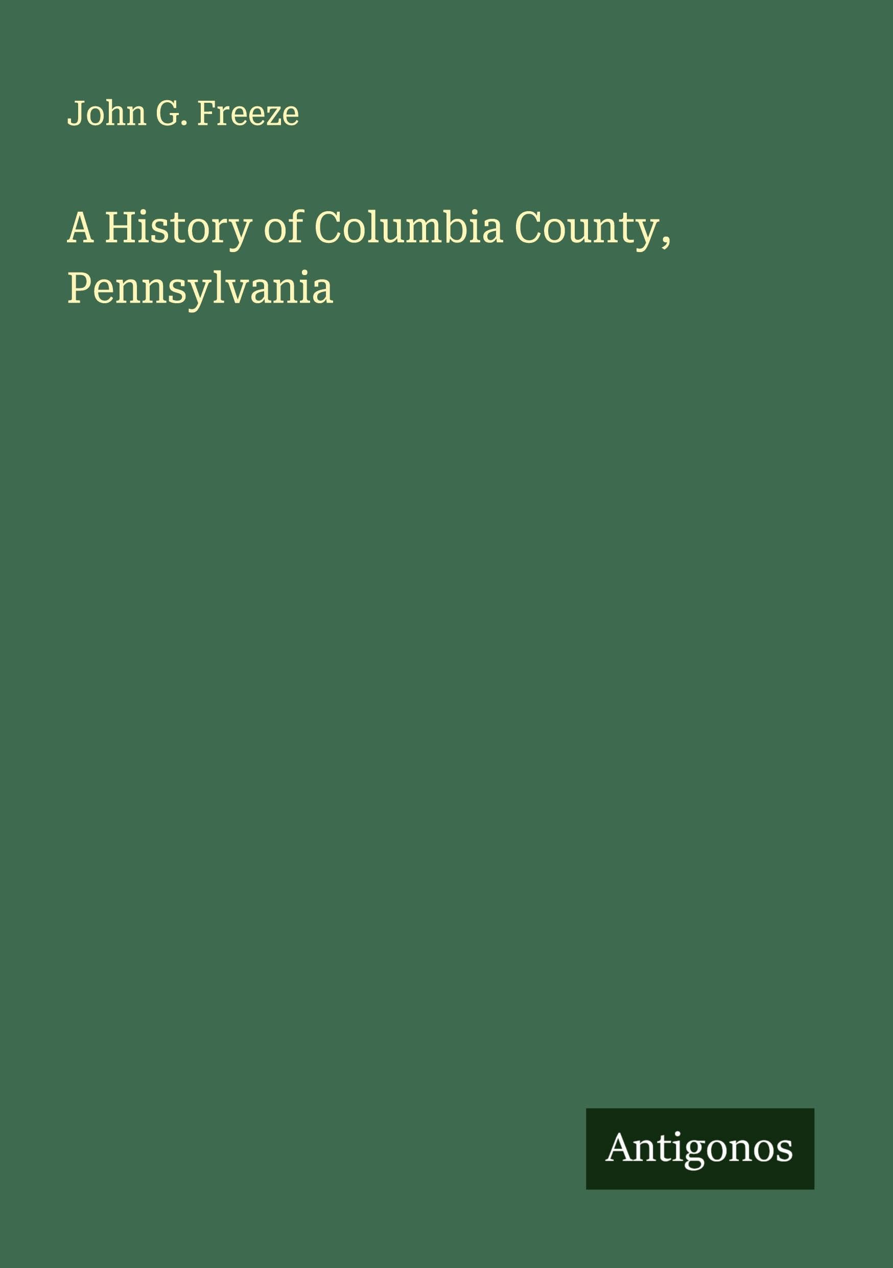 A History of Columbia County, Pennsylvania Classics