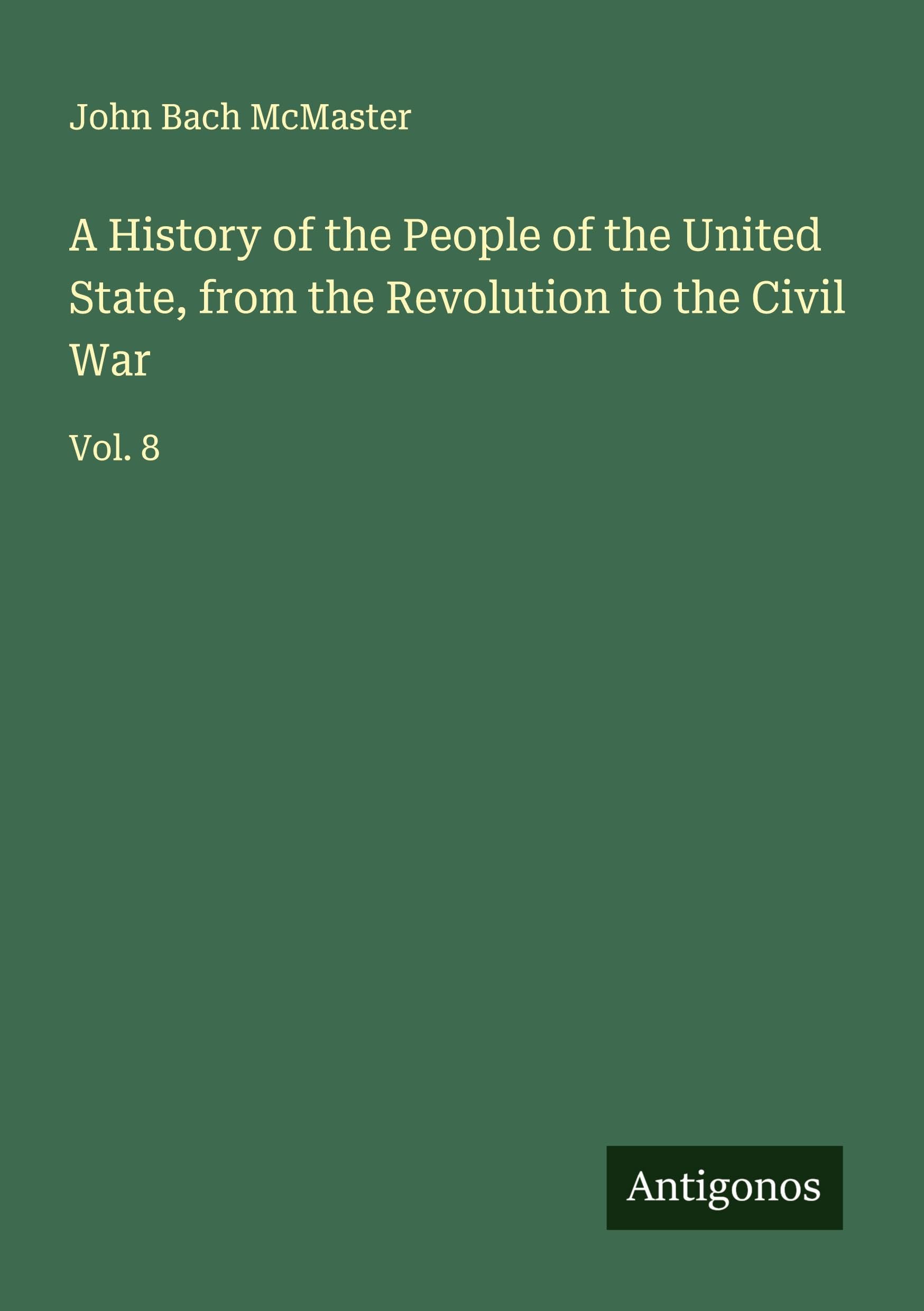 A History of the People of the United State, from the Revolution to the Civil War Classics