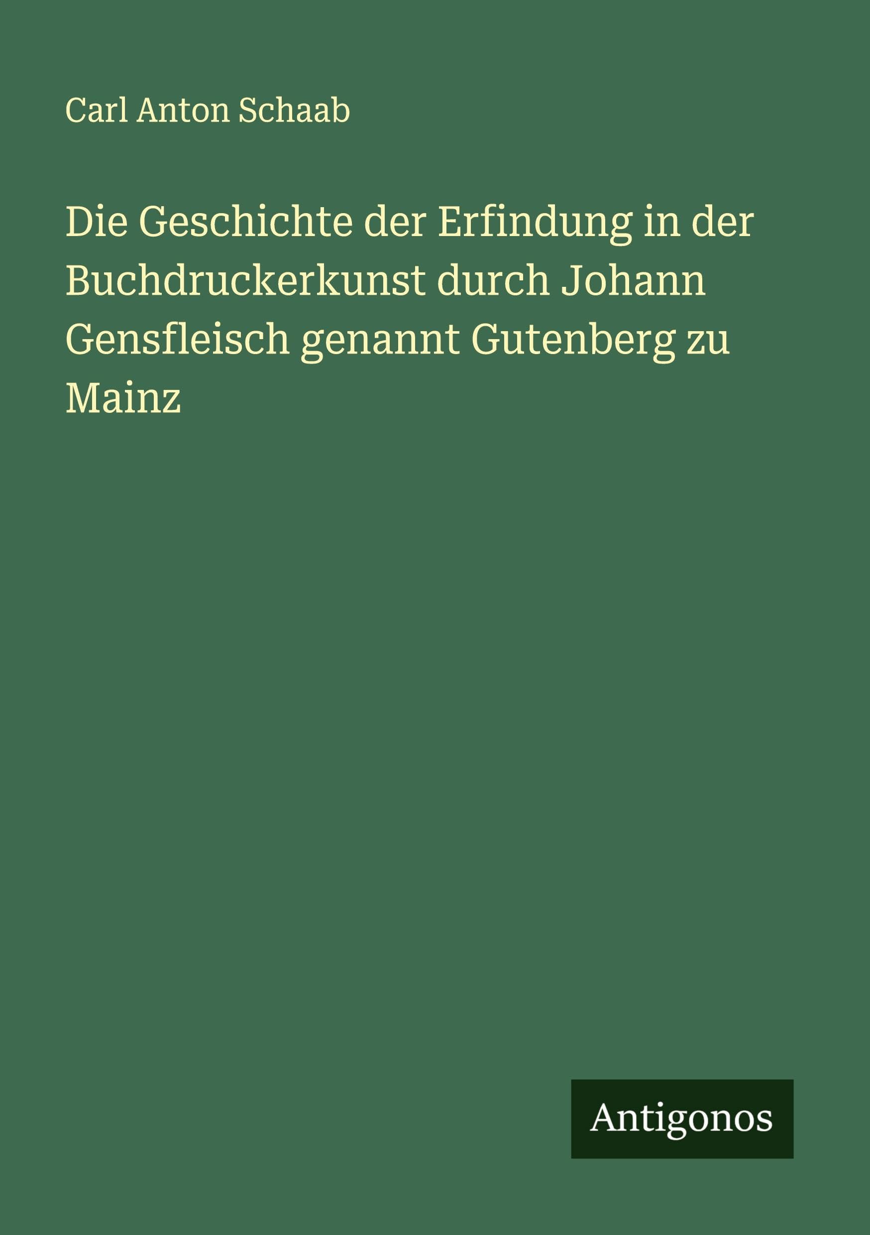 Die Geschichte der Erfindung in der Buchdruckerkunst durch Johann Gensfleisch genannt Gutenberg zu Mainz Classics
