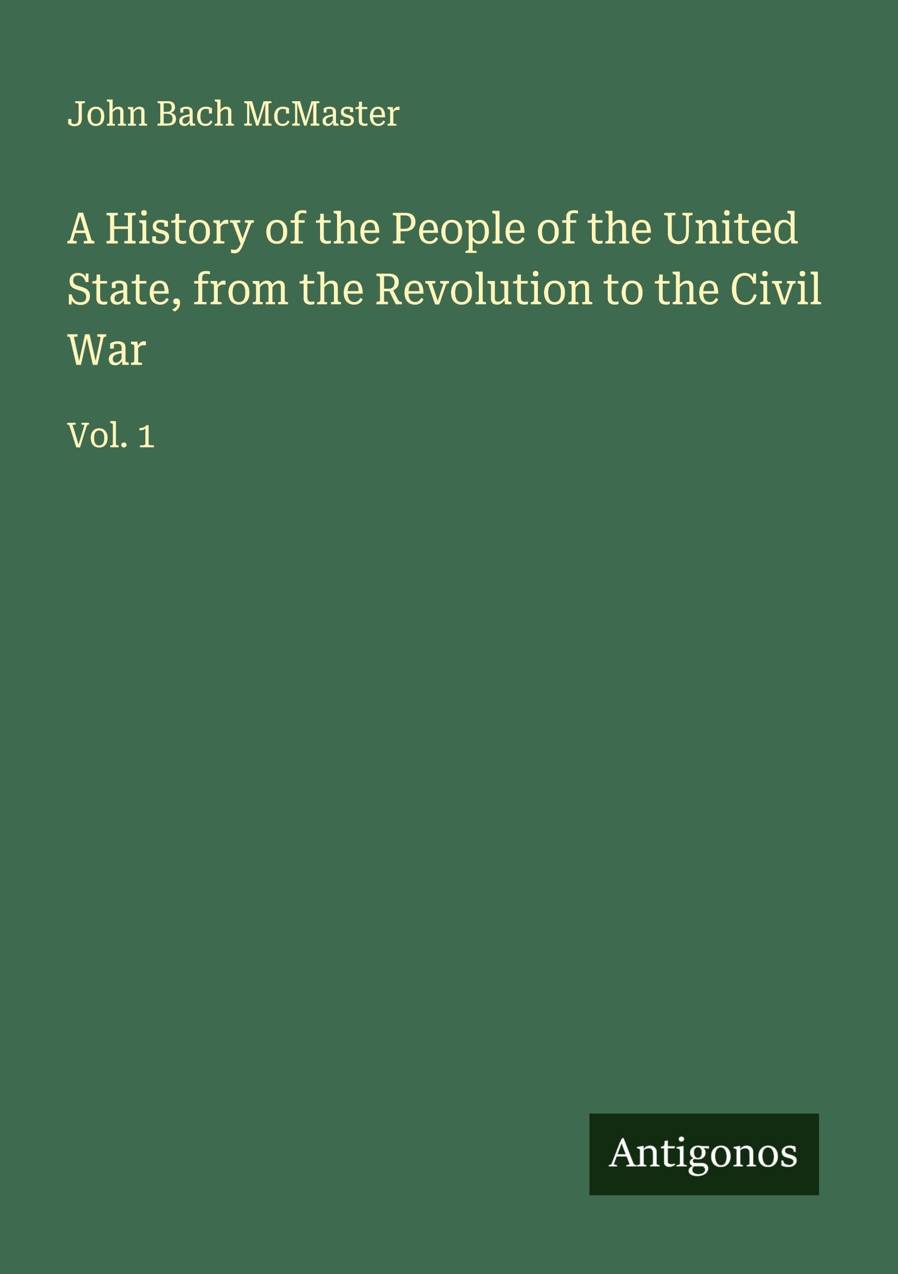 A History of the People of the United State, from the Revolution to the Civil War Classics