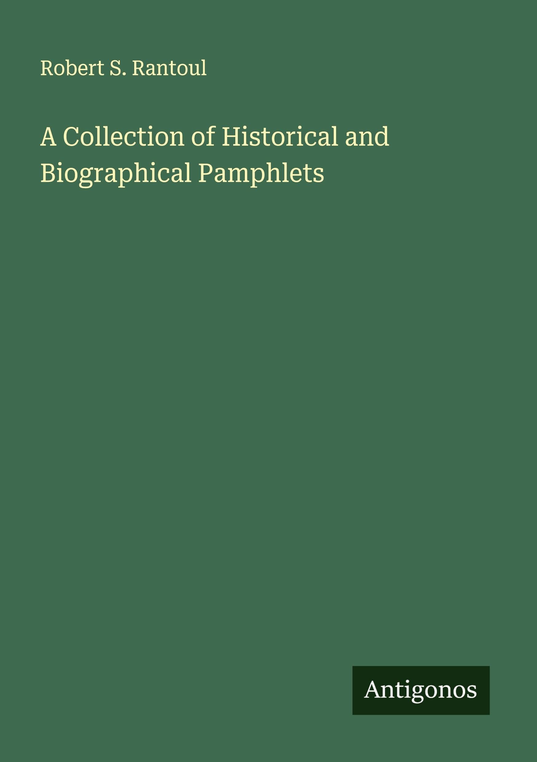 A Collection of Historical and Biographical Pamphlets Classics