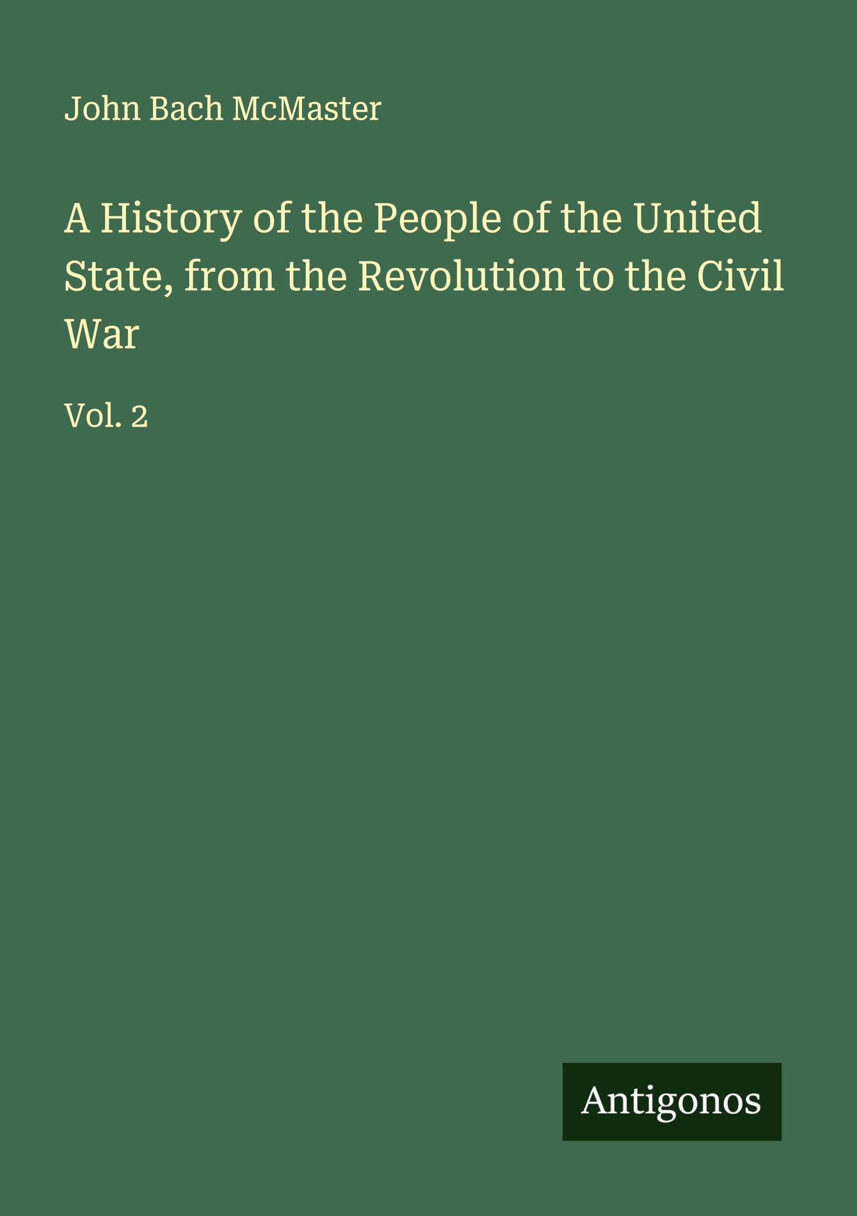 A History of the People of the United State, from the Revolution to the Civil War Classics