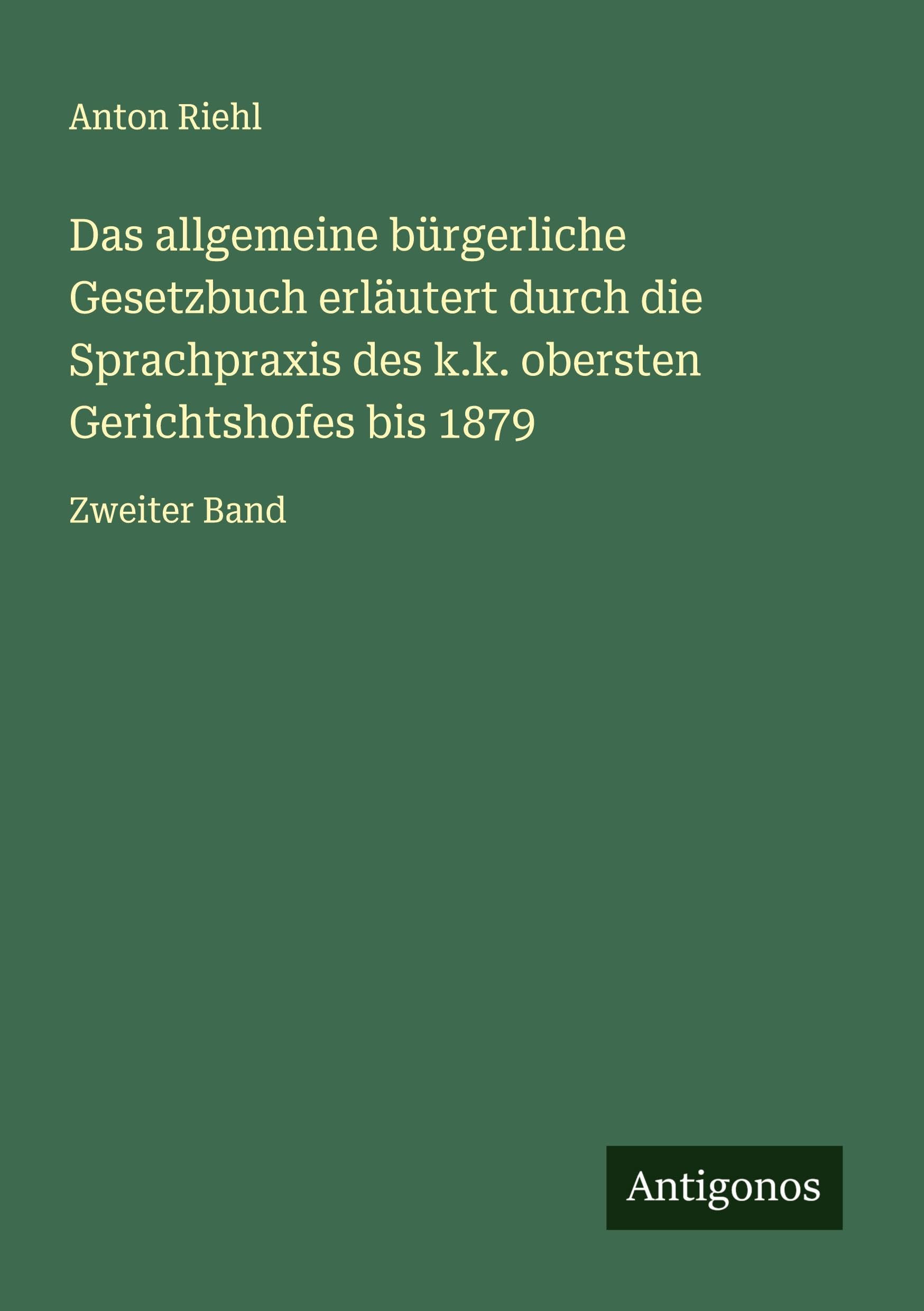 Das allgemeine bürgerliche Gesetzbuch erläutert durch die Sprachpraxis des k.k. obersten Gerichtshofes bis 1879 Classics