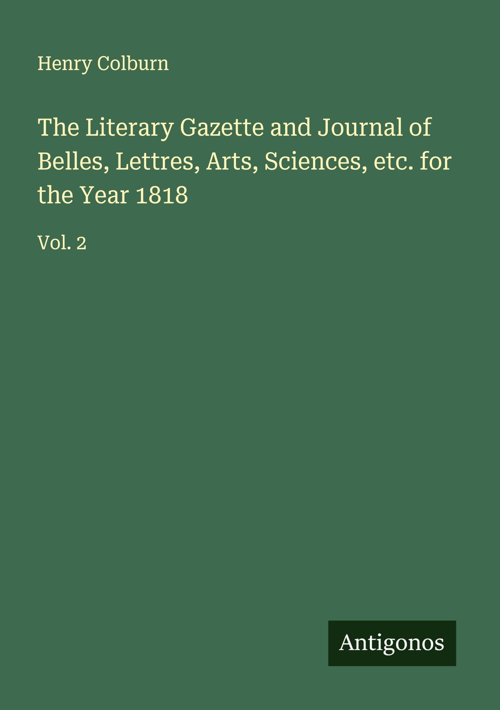 The Literary Gazette and Journal of Belles, Lettres, Arts, Sciences, etc. for the Year 1818 Classics