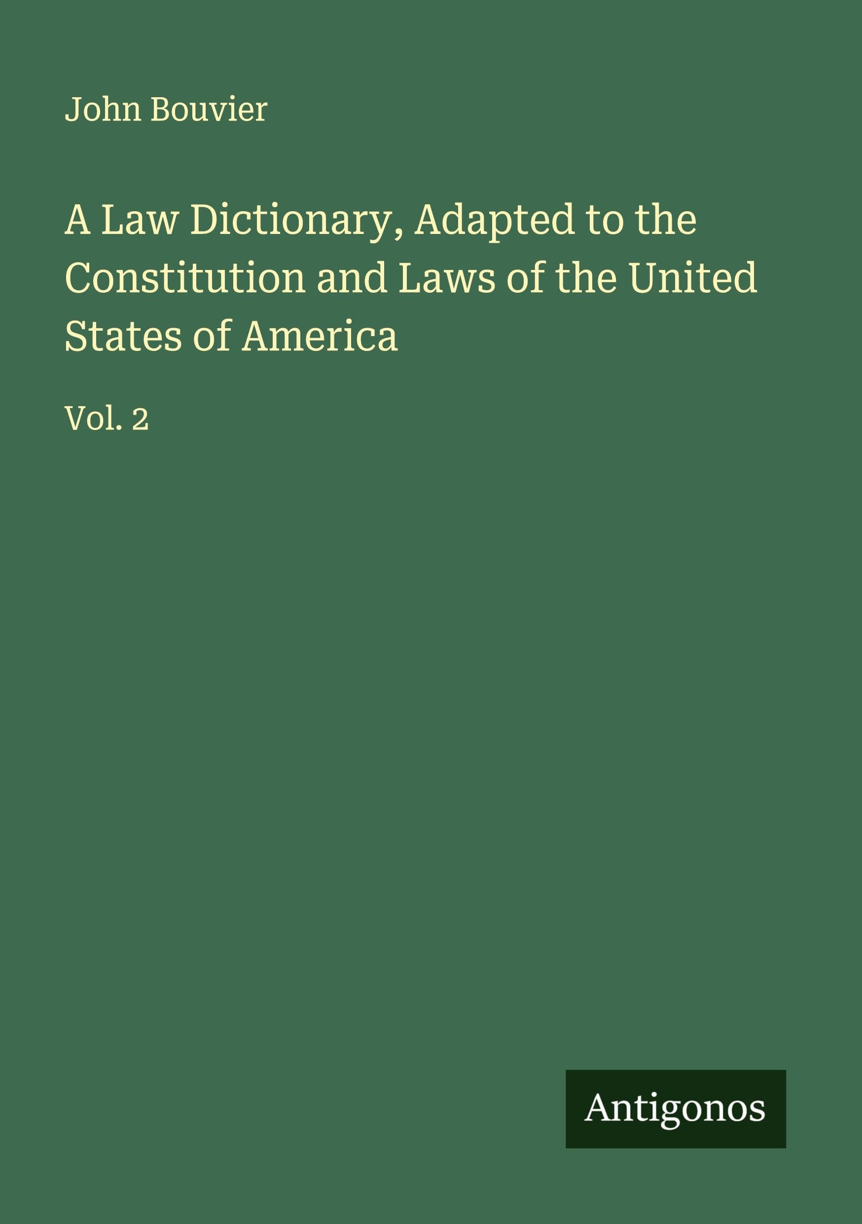 A Law Dictionary, Adapted to the Constitution and Laws of the United States of America Classics
