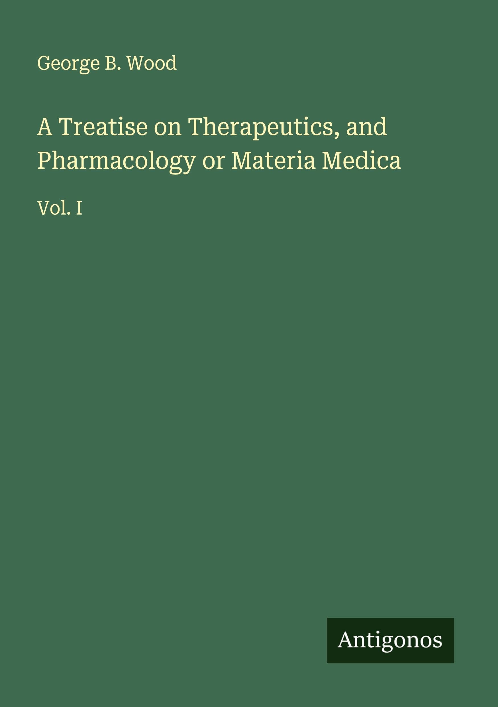 A Treatise on Therapeutics, and Pharmacology or Materia Medica Classics