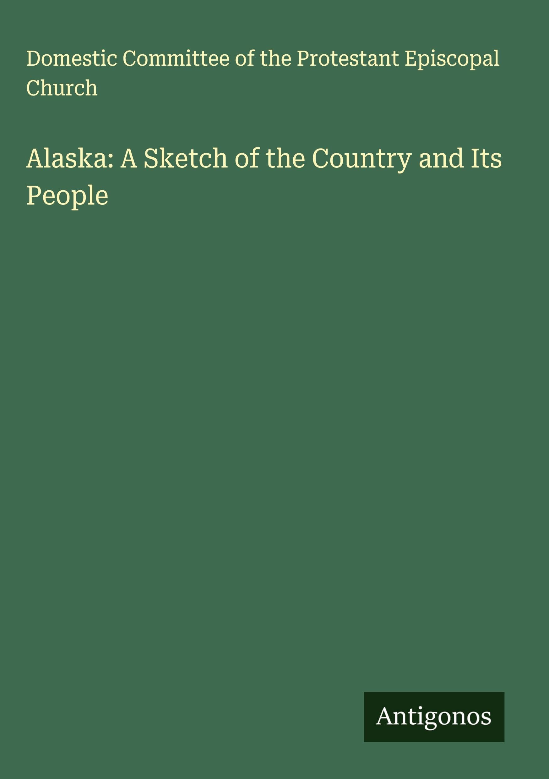 Alaska: A Sketch of the Country and Its People Classics