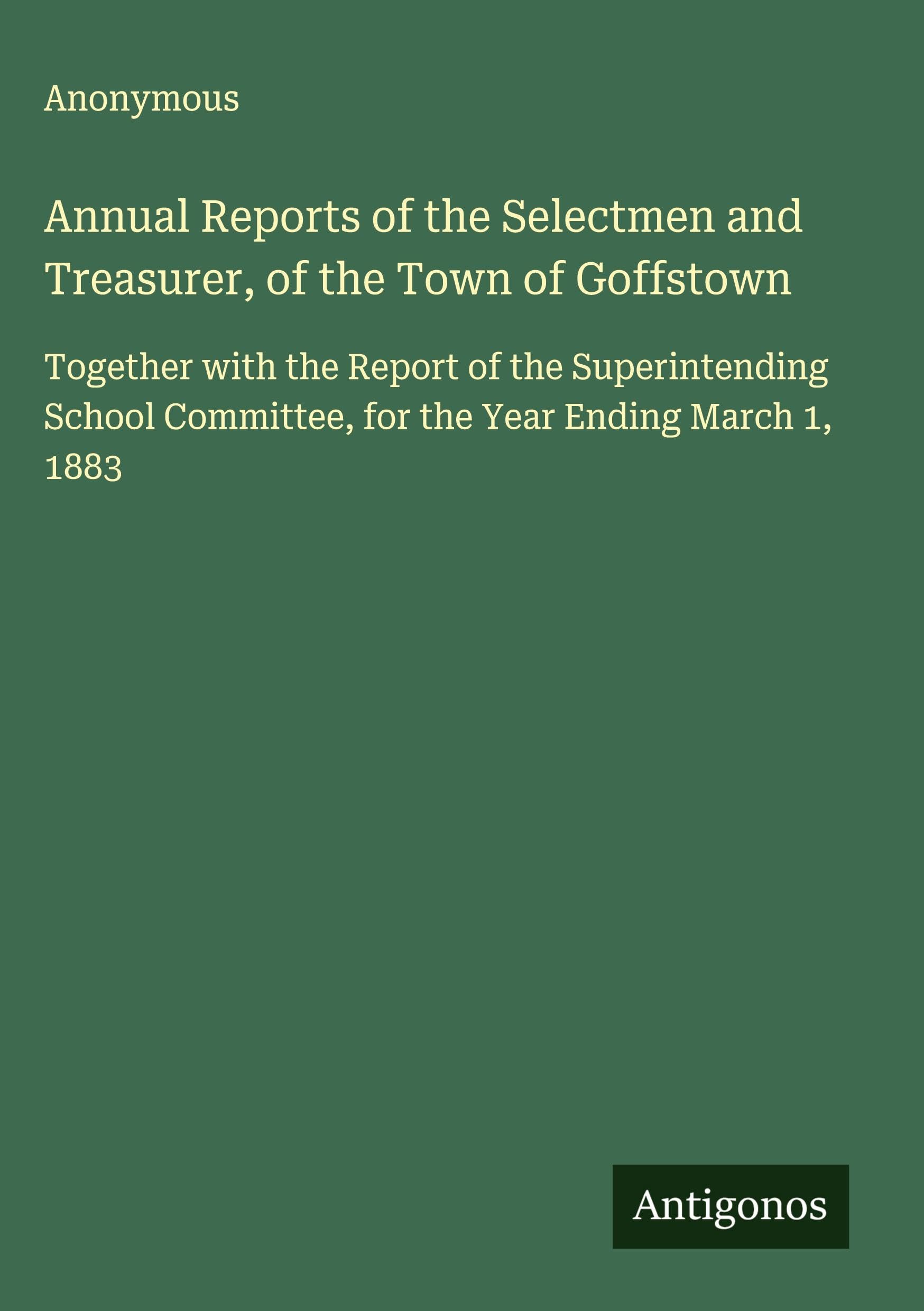Annual Reports of the Selectmen and Treasurer, of the Town of Goffstown Classics