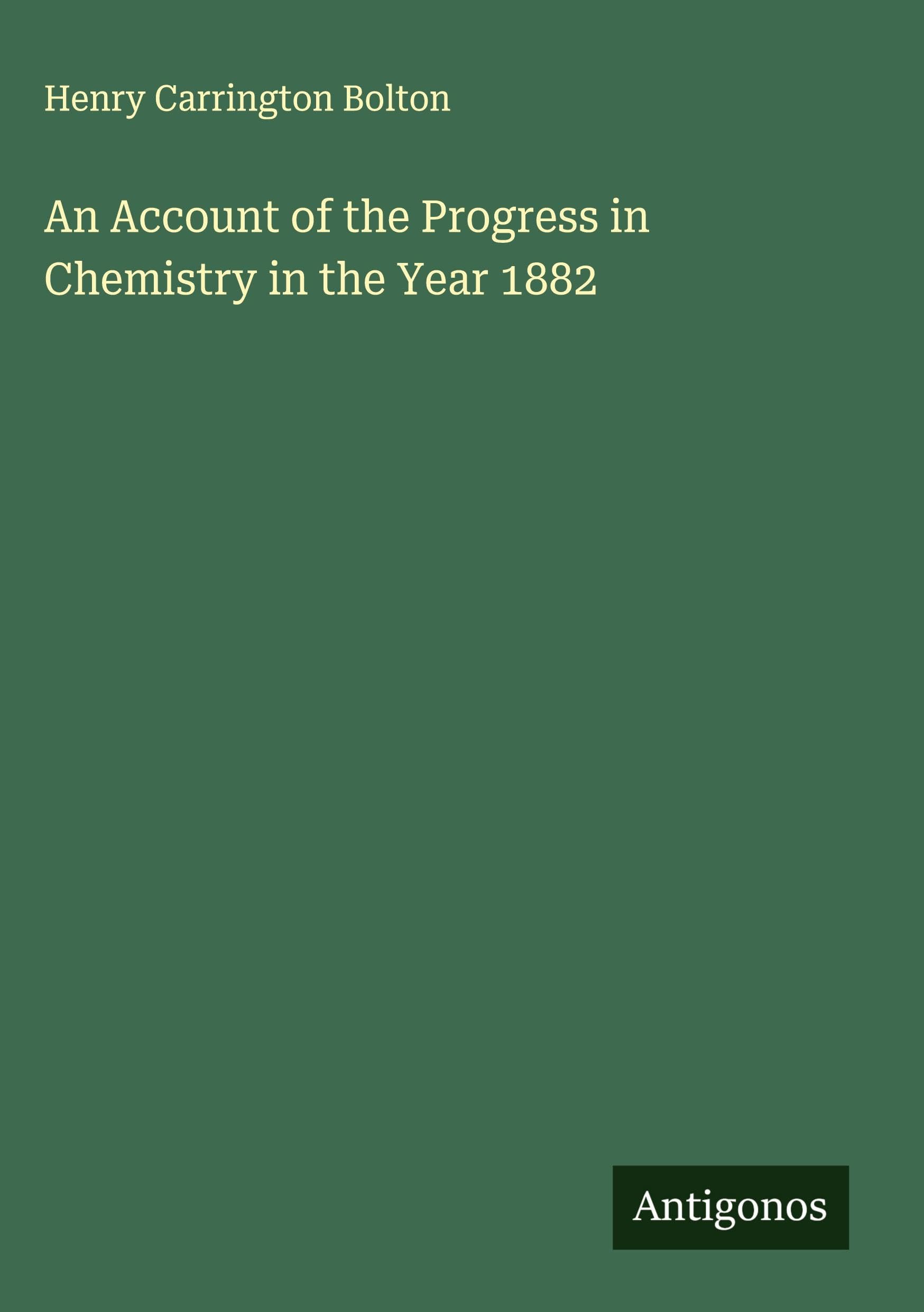 An Account of the Progress in Chemistry in the Year 1882 Classics