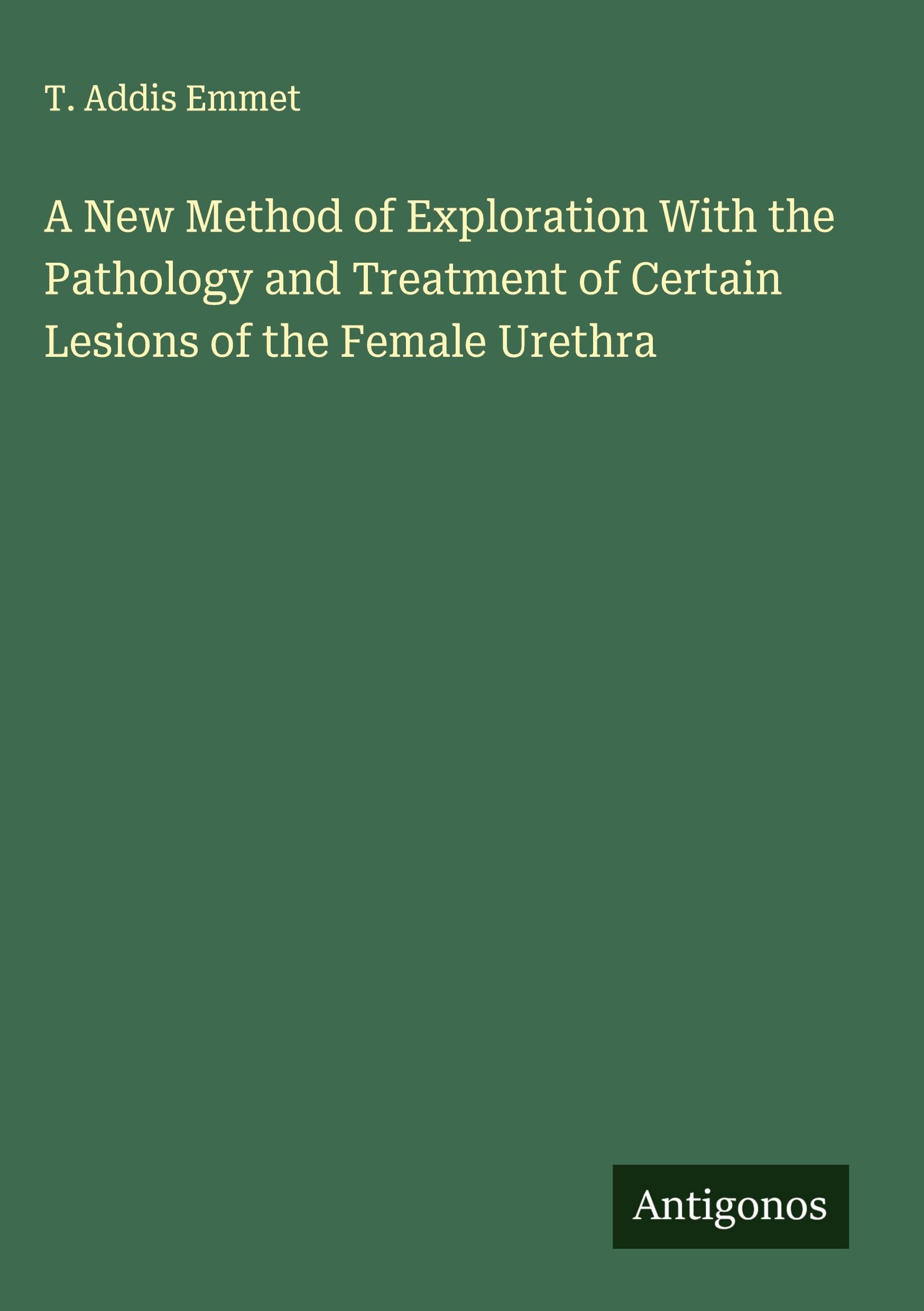 A New Method of Exploration With the Pathology and Treatment of Certain Lesions of the Female Urethra Classics