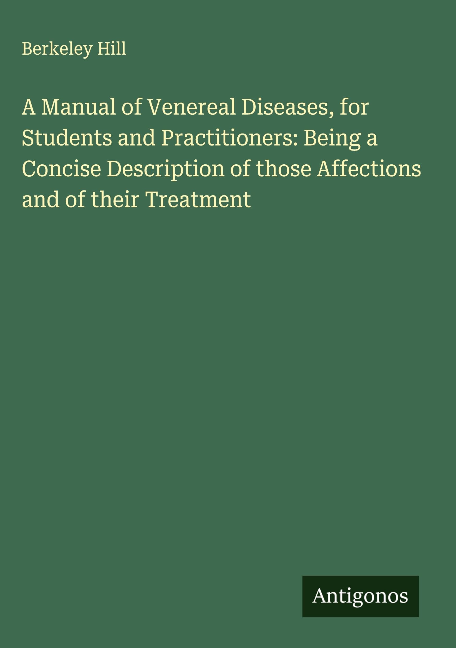 A Manual of Venereal Diseases, for Students and Practitioners: Being a Concise Description of those Affections and of their Treatment Classics