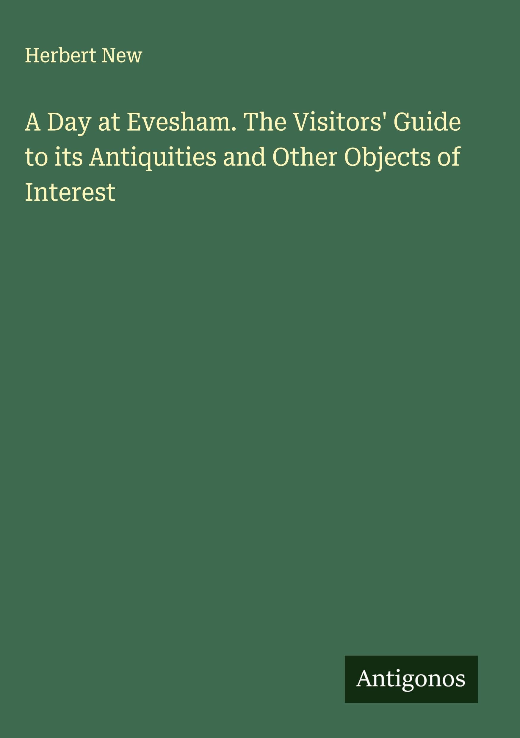 A Day at Evesham. The Visitors' Guide to its Antiquities and Other Objects of Interest Classics