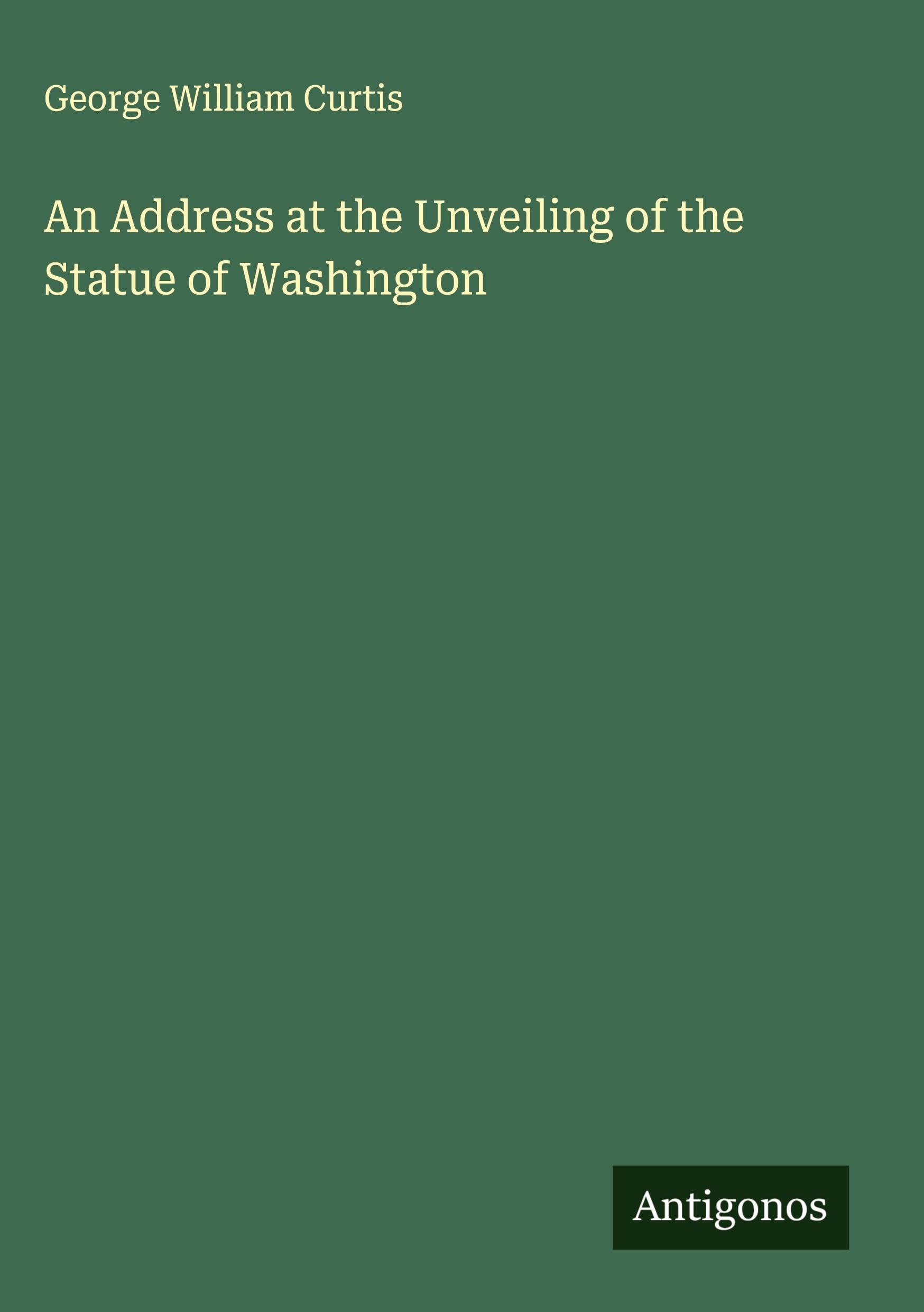 An Address at the Unveiling of the Statue of Washington Classics
