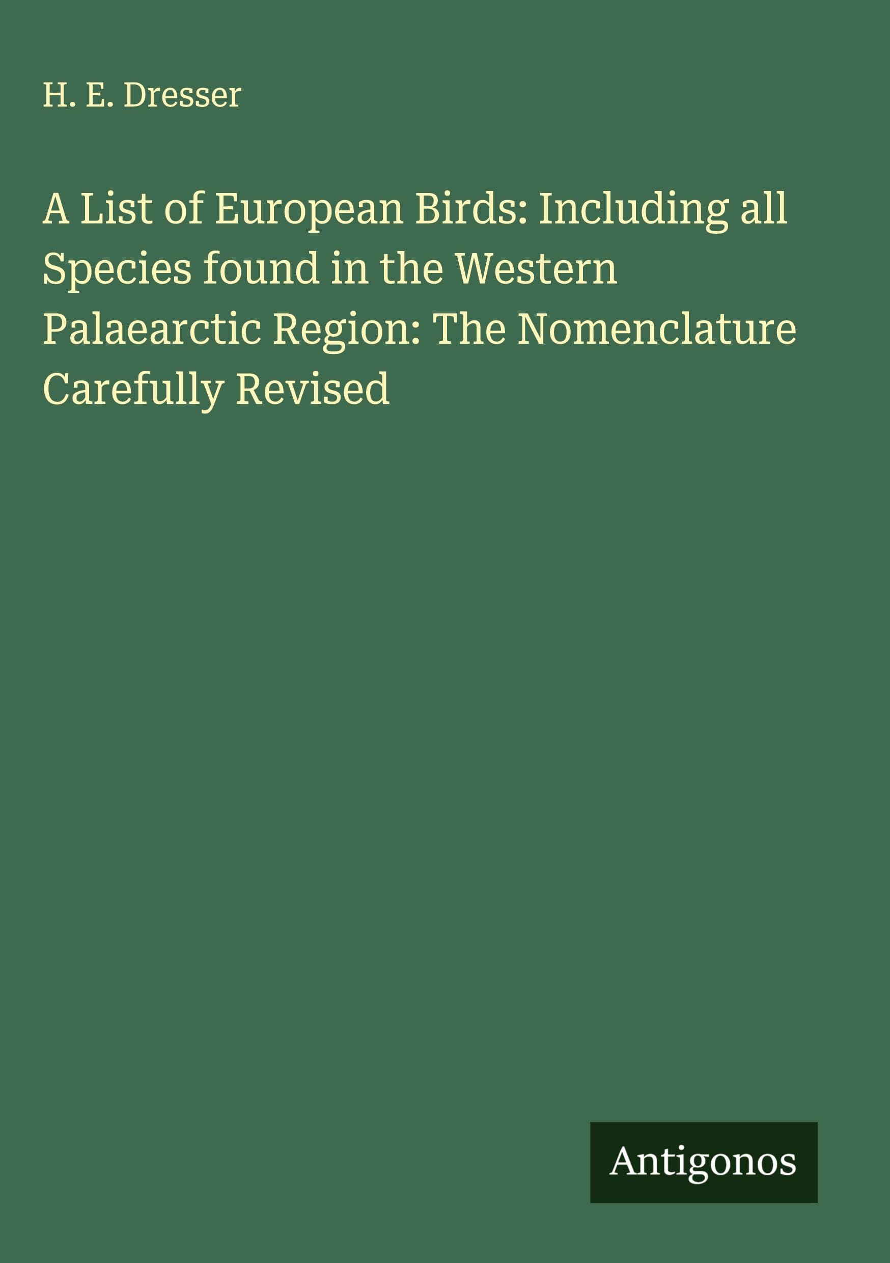A List of European Birds: Including all Species found in the Western Palaearctic Region: The Nomenclature Carefully Revised Classics