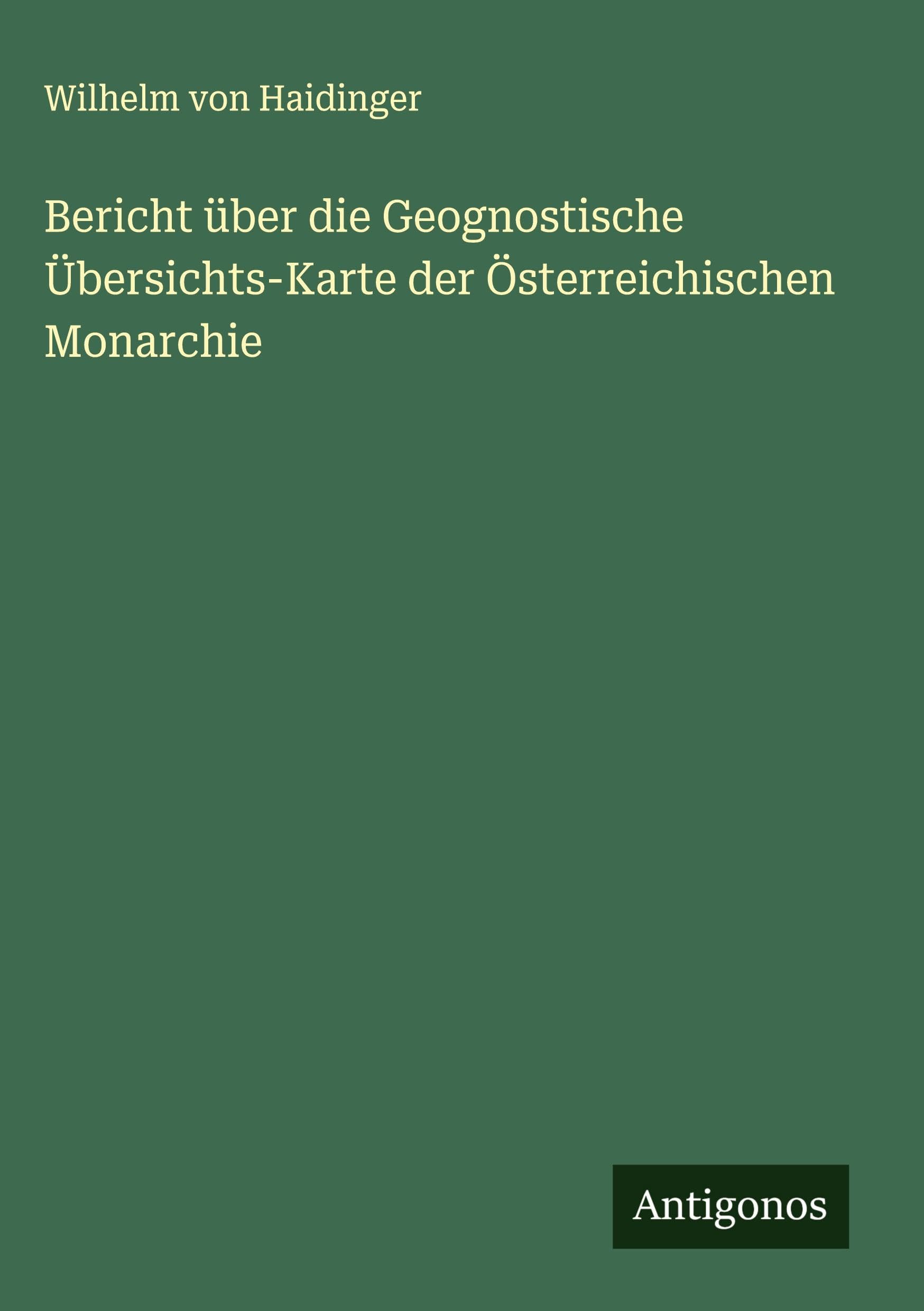 Bericht über die Geognostische Übersichts-Karte der Österreichischen Monarchie Classics