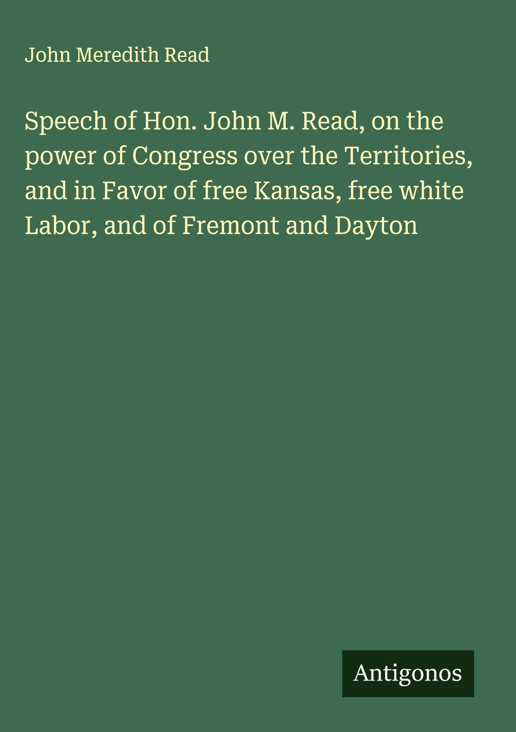 Speech of Hon. John M. Read, on the power of Congress over the Territories, and in Favor of free Kansas, free white Labor, and of Fremont and Dayton Classics