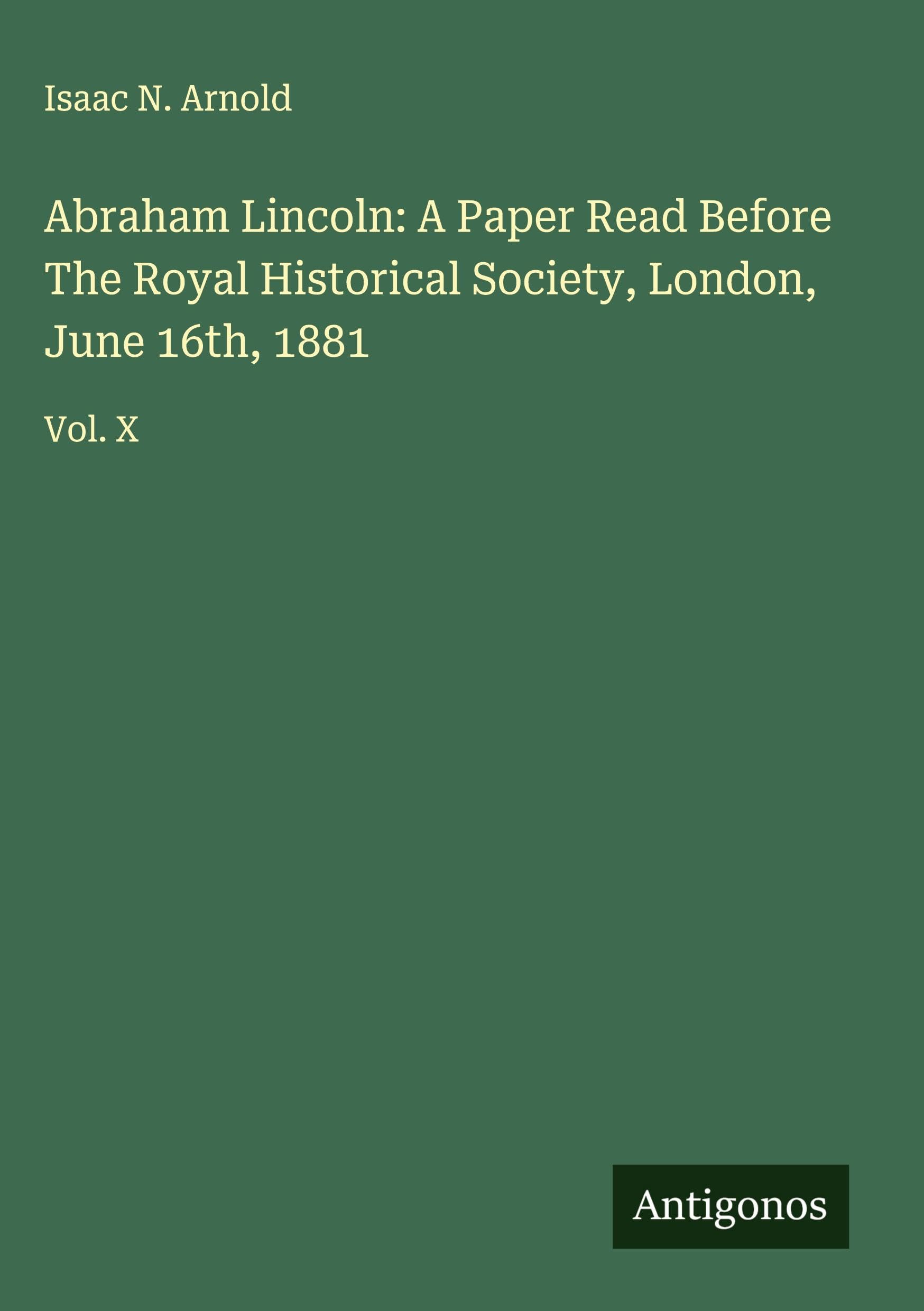 Abraham Lincoln: A Paper Read Before The Royal Historical Society, London, June 16th, 1881 Classics
