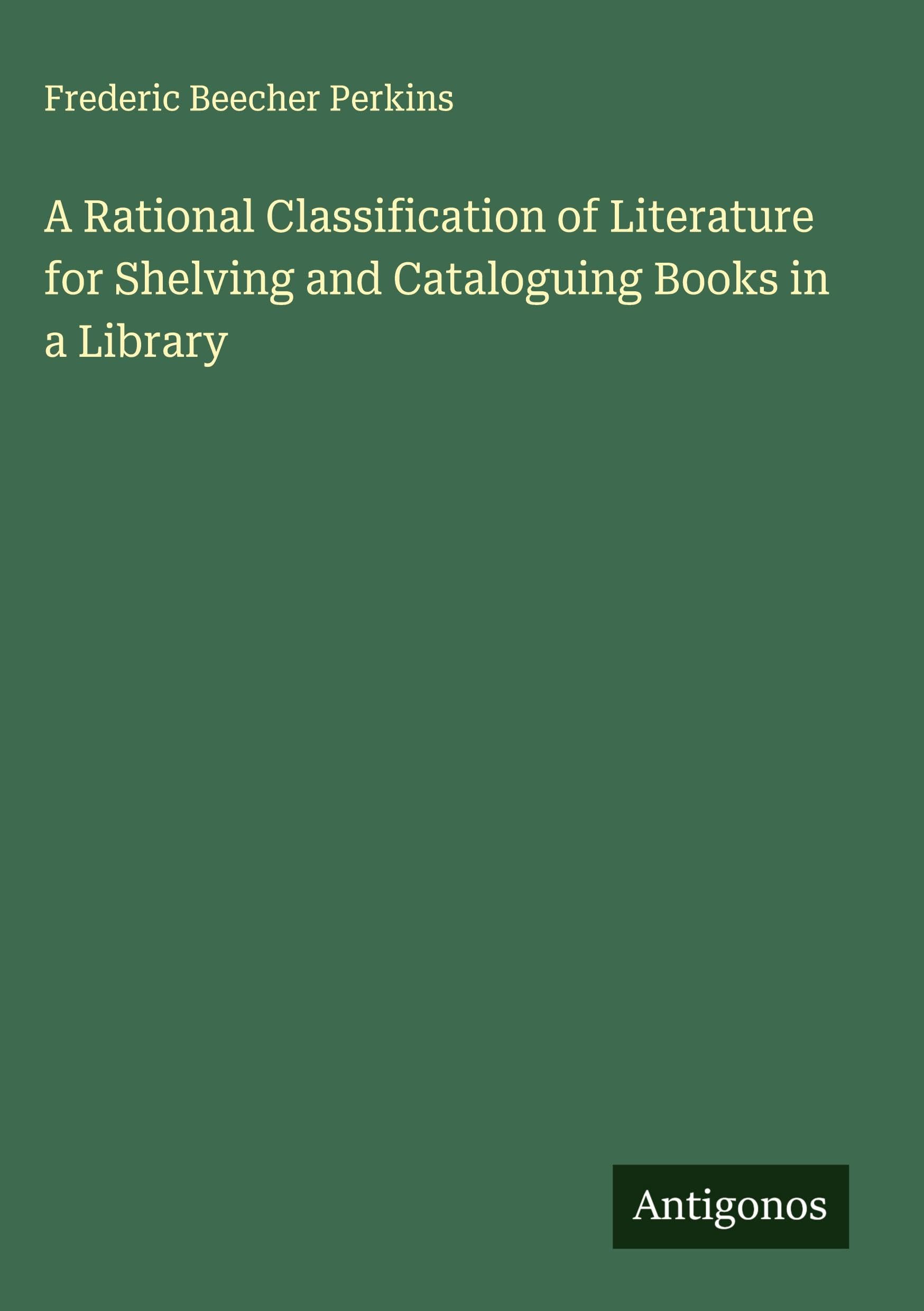 A Rational Classification of Literature for Shelving and Cataloguing Books in a Library Classics