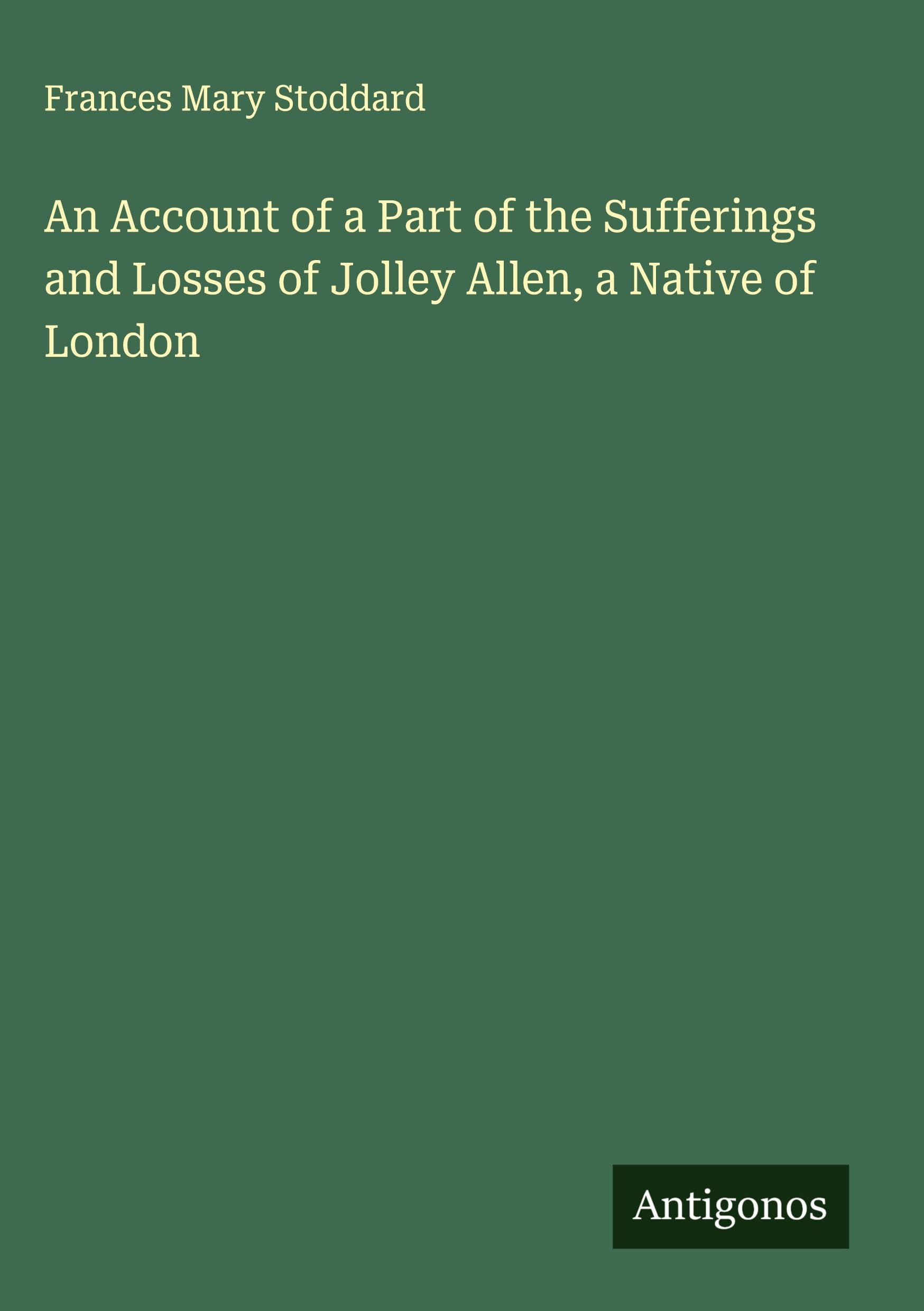 An Account of a Part of the Sufferings and Losses of Jolley Allen, a Native of London Classics