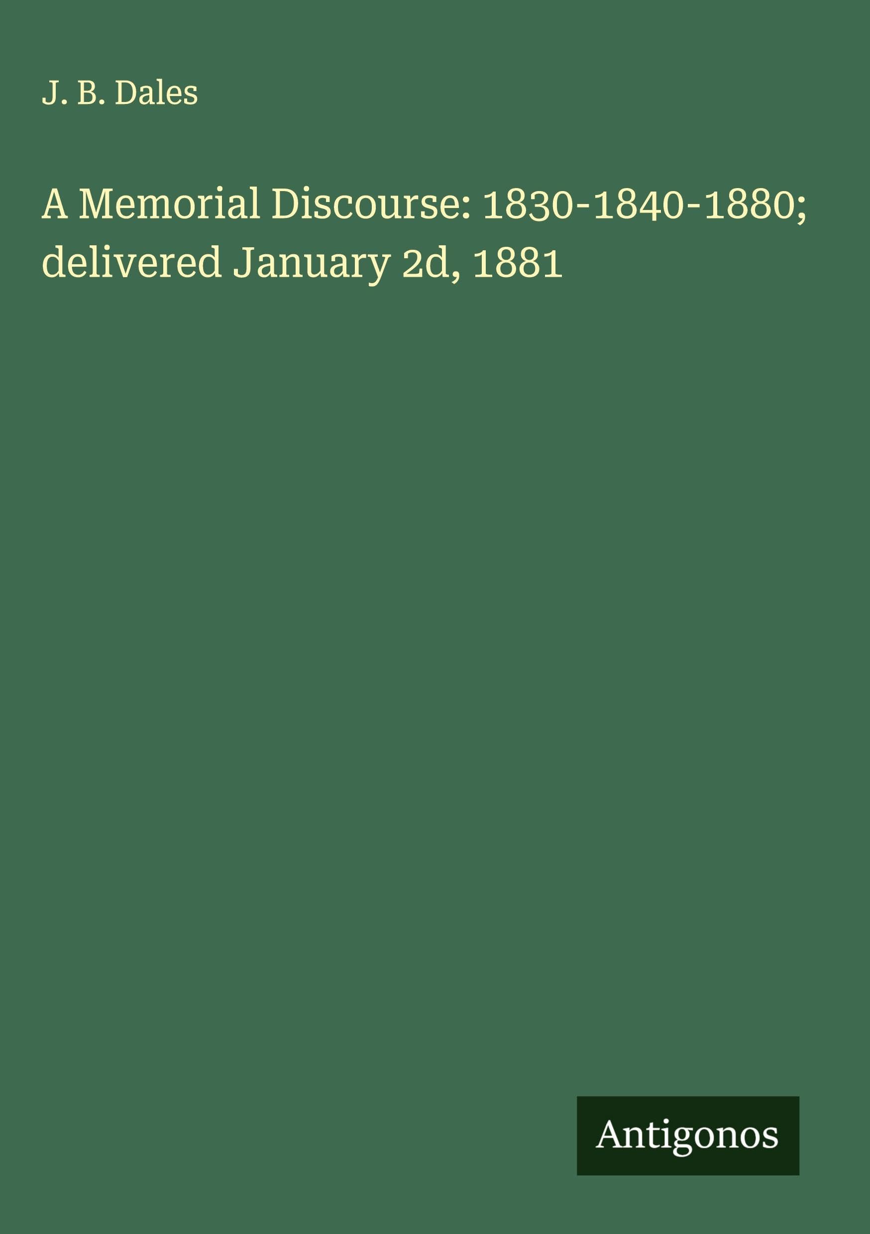 A Memorial Discourse: 1830-1840-1880; delivered January 2d, 1881 Classics