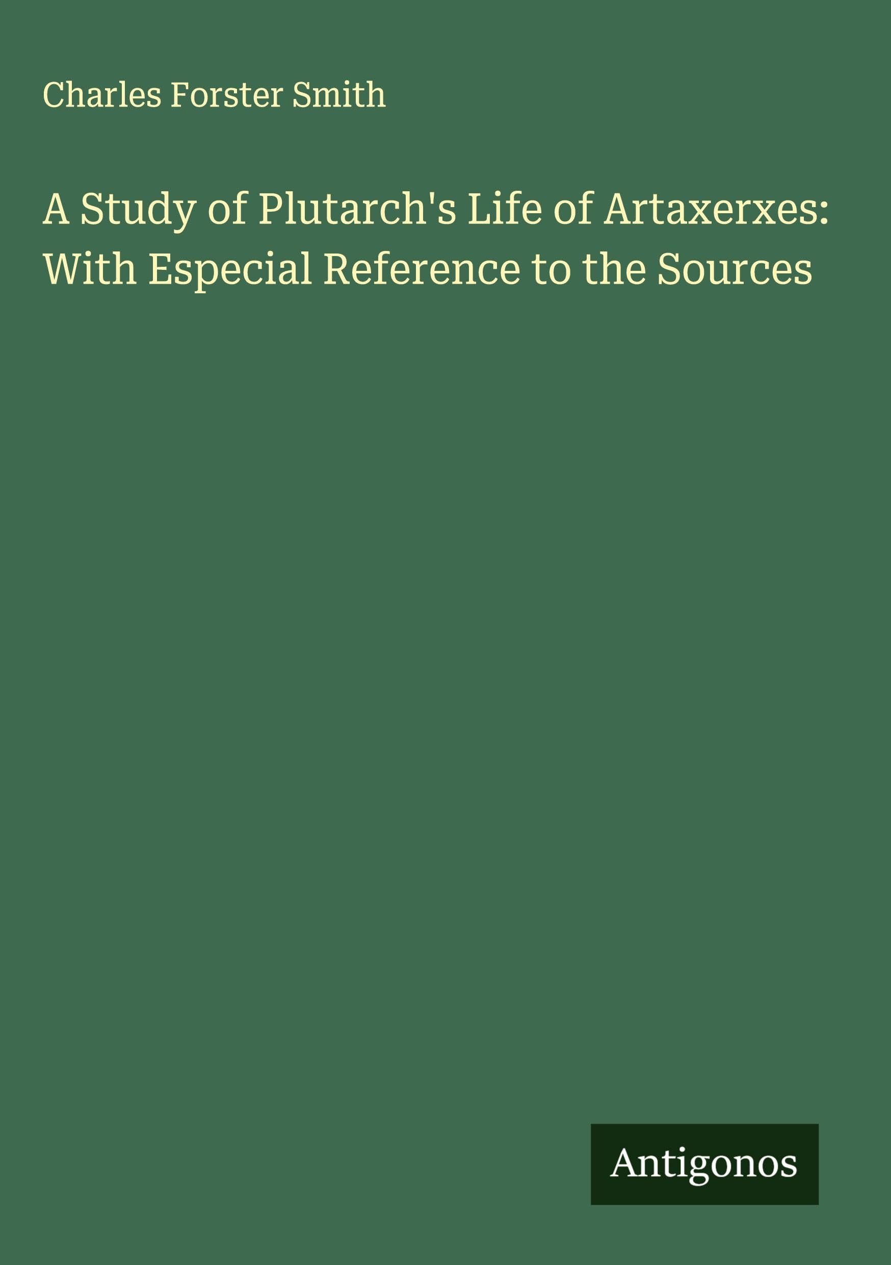 A Study of Plutarch's Life of Artaxerxes: With Especial Reference to the Sources Classics