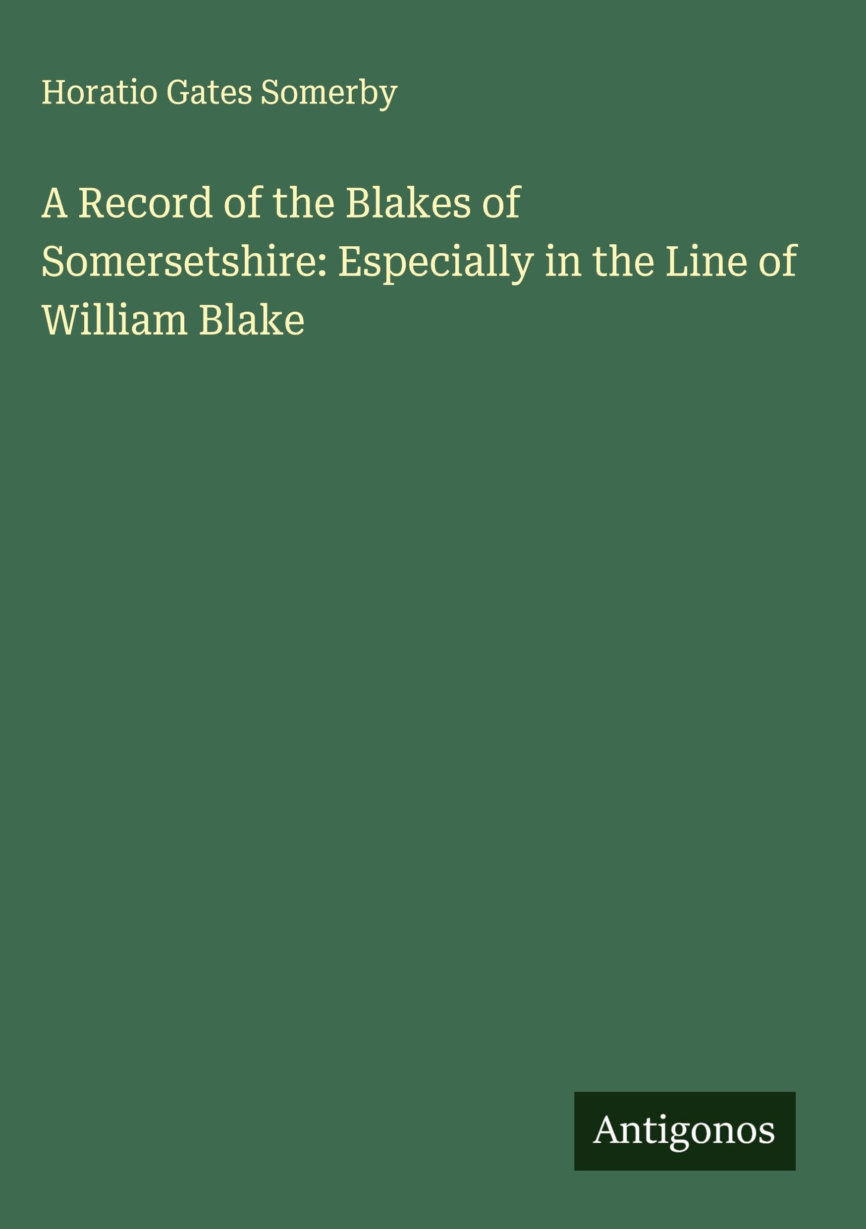 A Record of the Blakes of Somersetshire: Especially in the Line of William Blake Classics