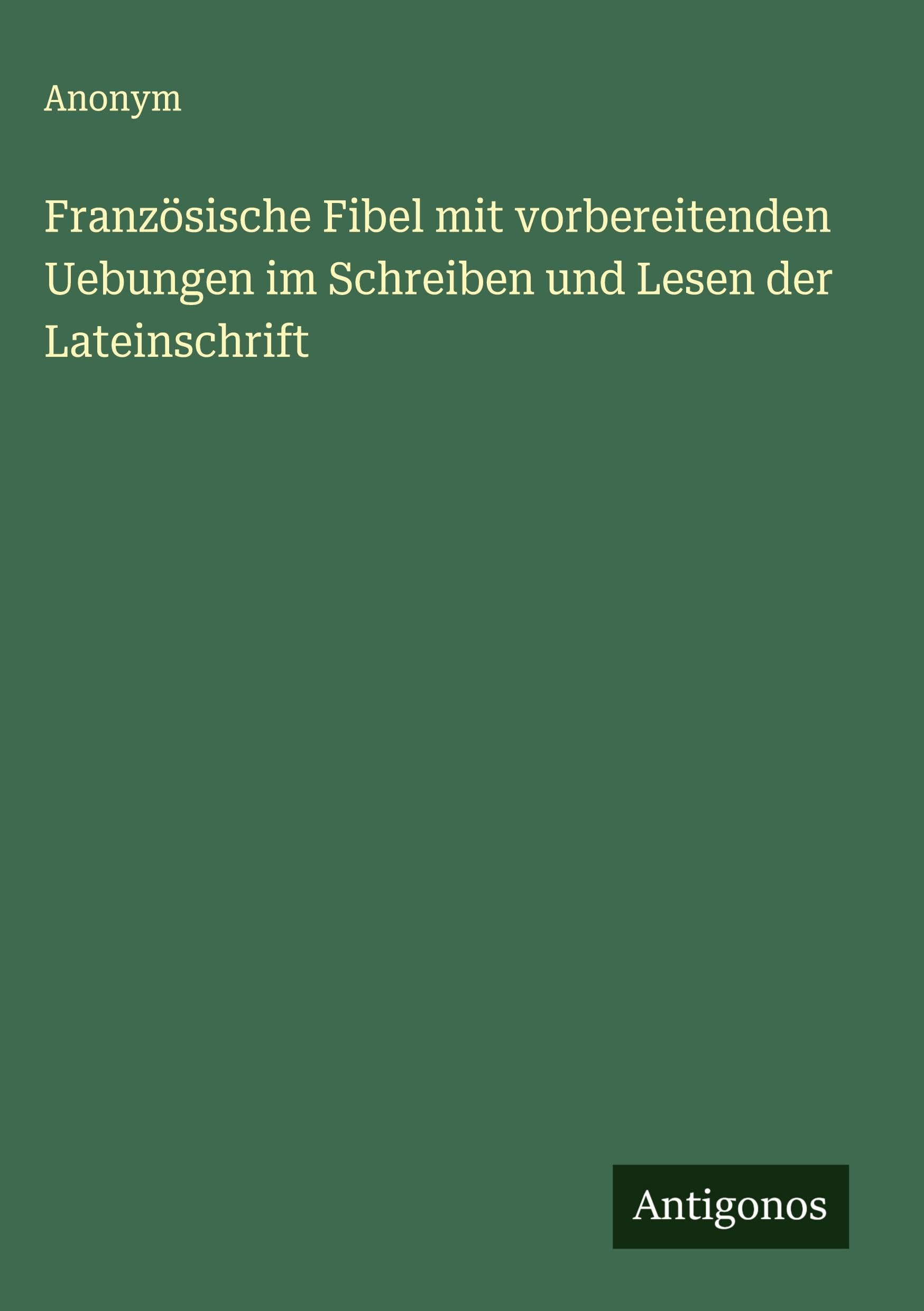 Französische Fibel mit vorbereitenden Uebungen im Schreiben und Lesen der Lateinschrift Classics
