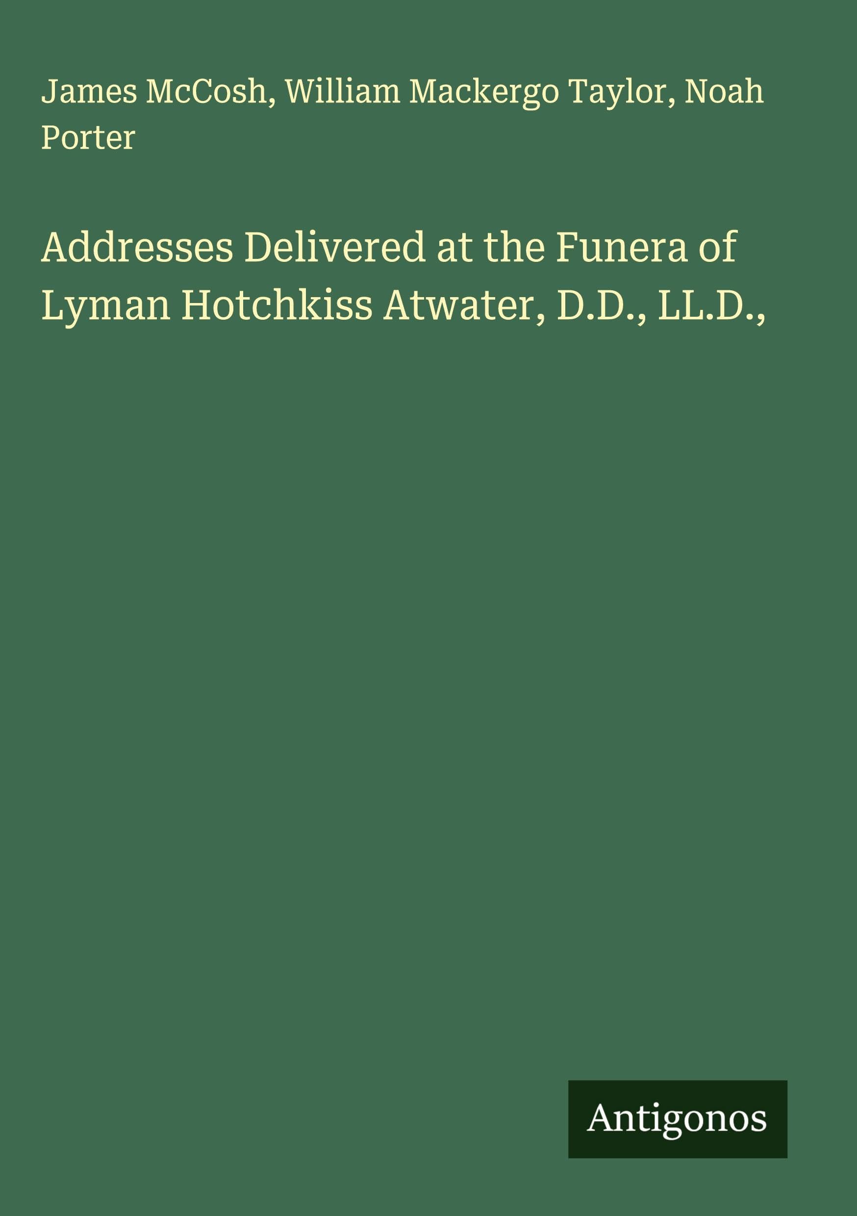 Addresses Delivered at the Funera of Lyman Hotchkiss Atwater, D.D., LL.D., Classics