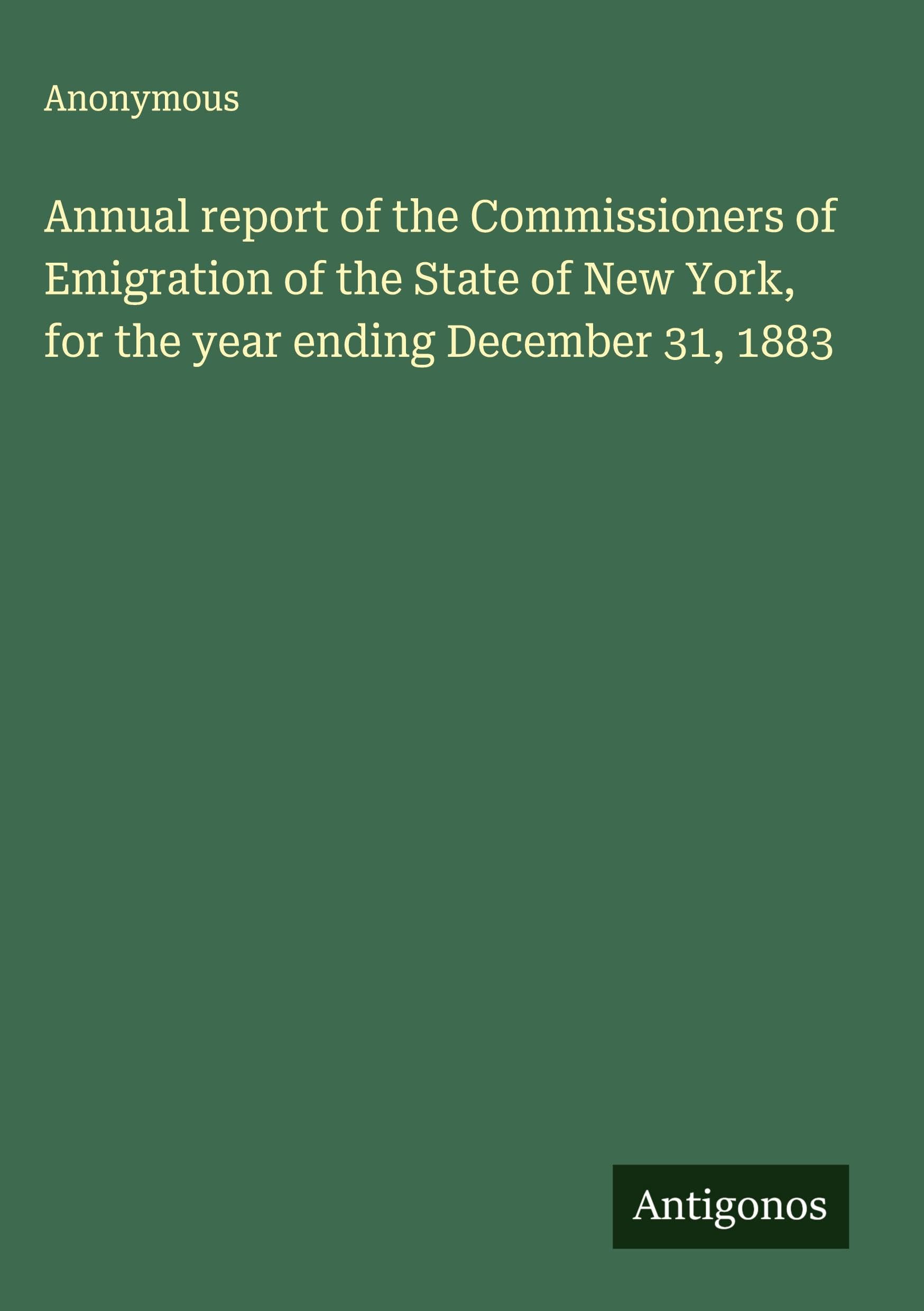 Annual report of the Commissioners of Emigration of the State of New York, for the year ending December 31, 1883 Classics