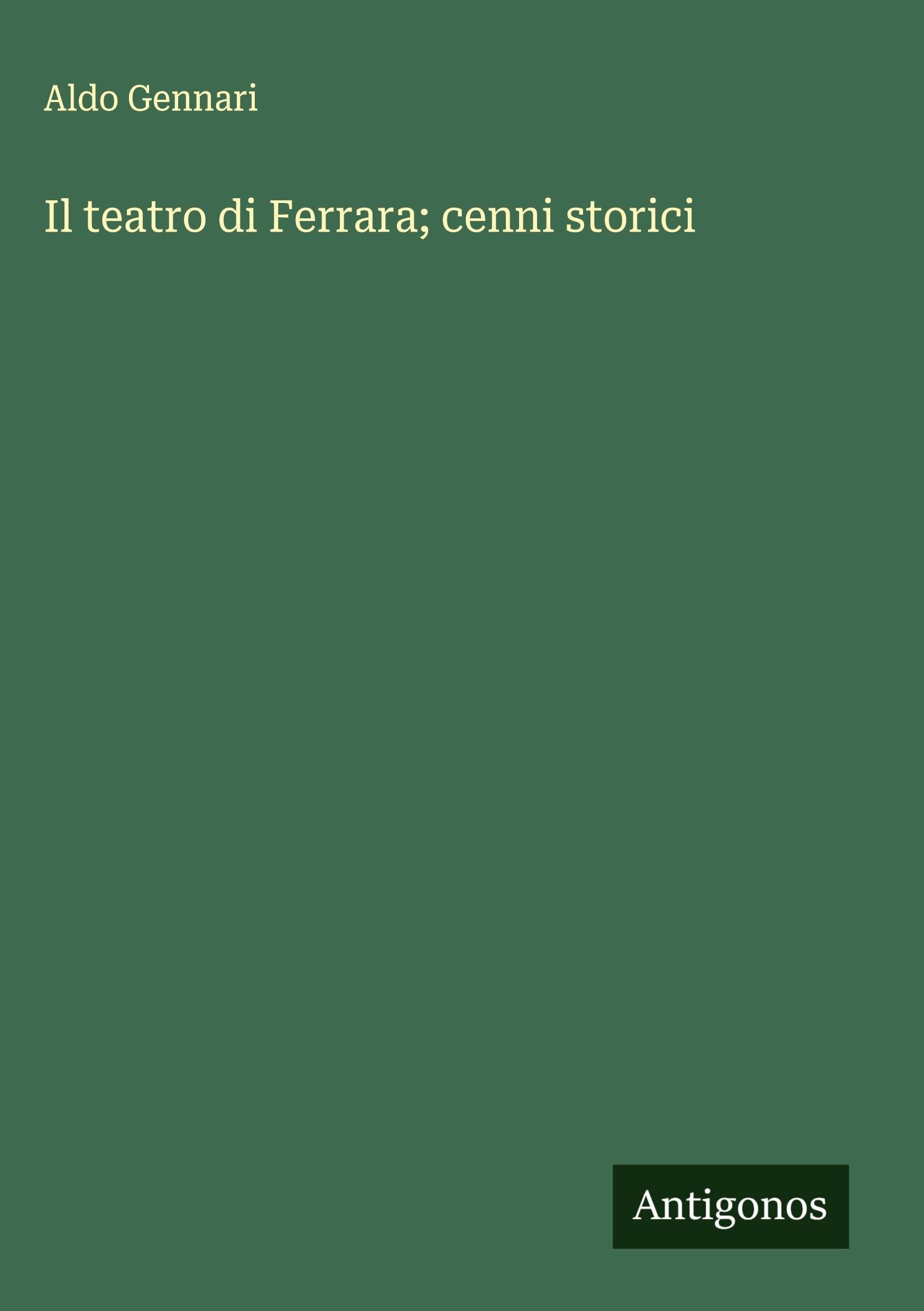 Il teatro di Ferrara; cenni storici Classics