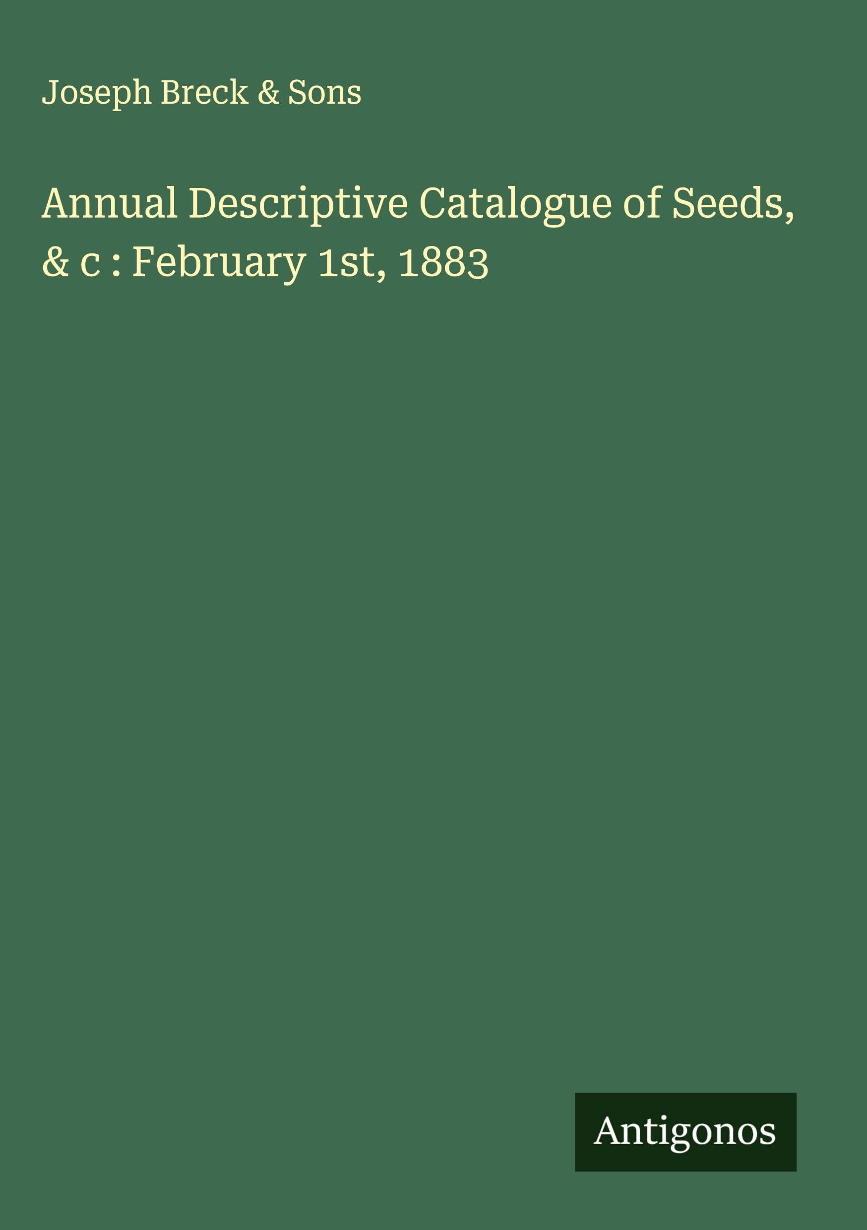 Annual Descriptive Catalogue of Seeds, & c : February 1st, 1883 Classics