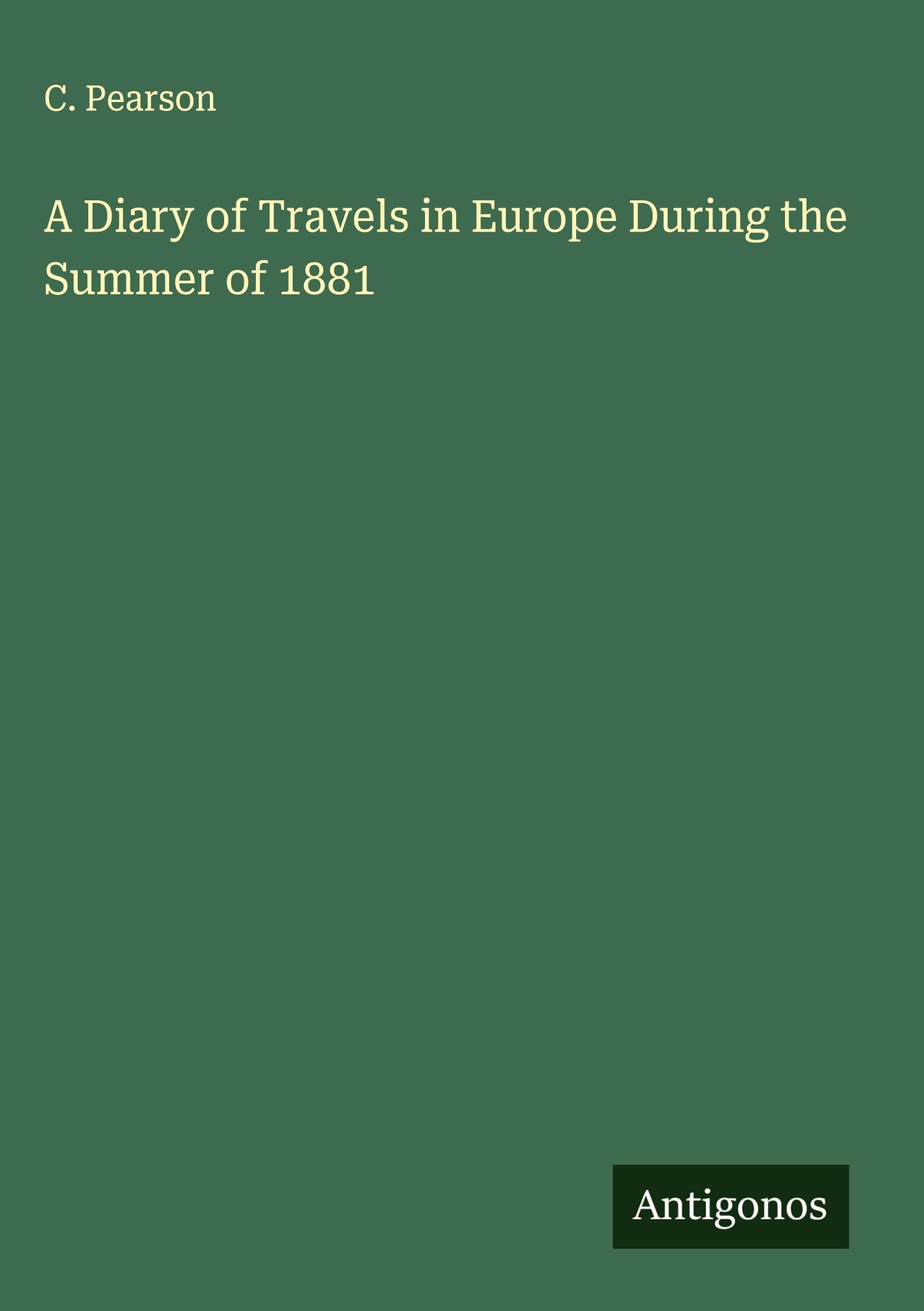 A Diary of Travels in Europe During the Summer of 1881 Classics