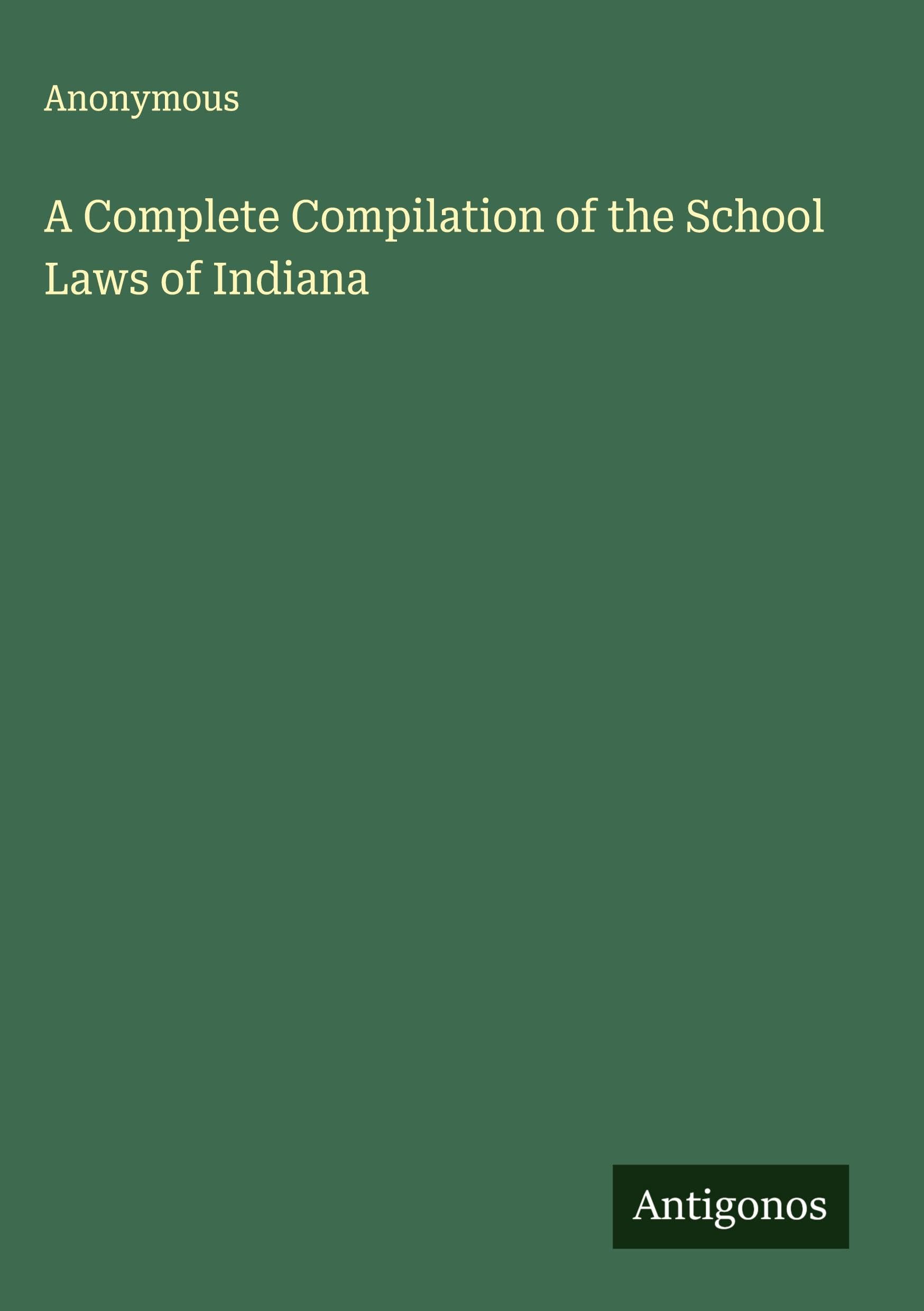 A Complete Compilation of the School Laws of Indiana Classics