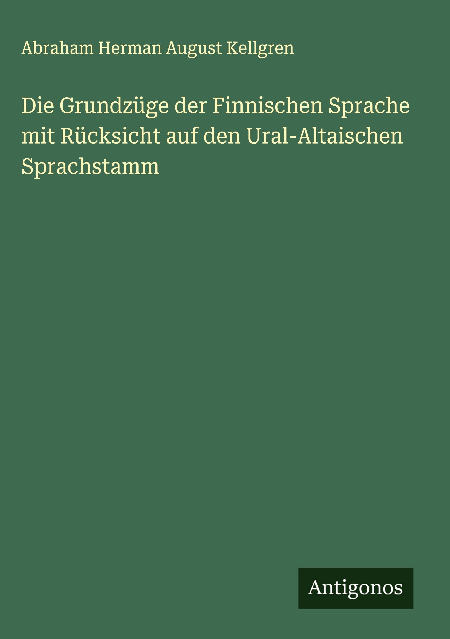 Die Grundzüge der Finnischen Sprache mit Rücksicht auf den Ural-Altaischen Sprachstamm Classics
