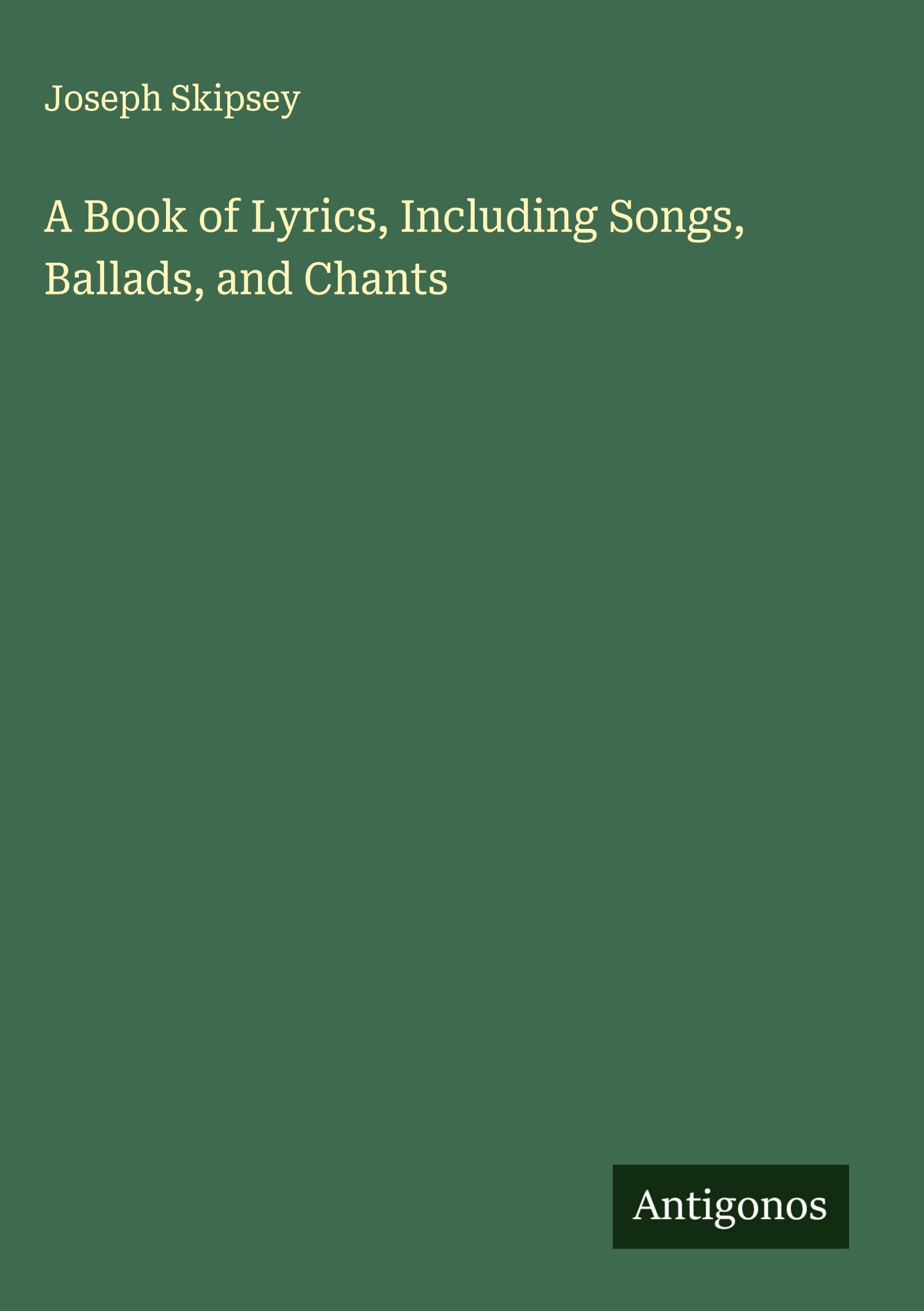 A Book of Lyrics, Including Songs, Ballads, and Chants Classics