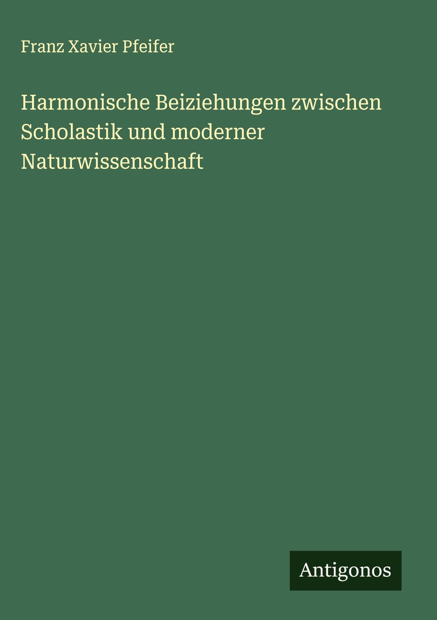 Harmonische Beiziehungen zwischen Scholastik und moderner Naturwissenschaft Classics