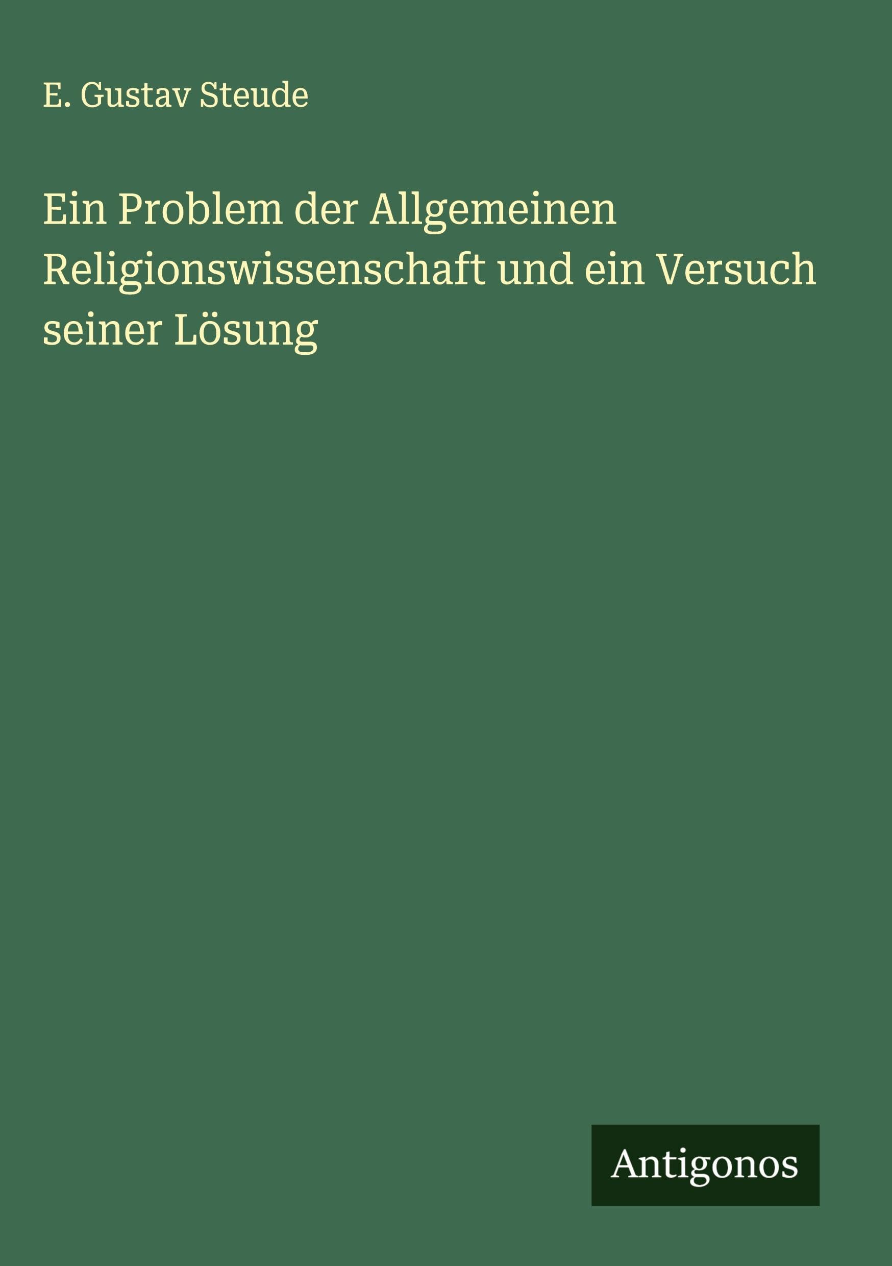 Ein Problem der Allgemeinen Religionswissenschaft und ein Versuch seiner Lösung Classics