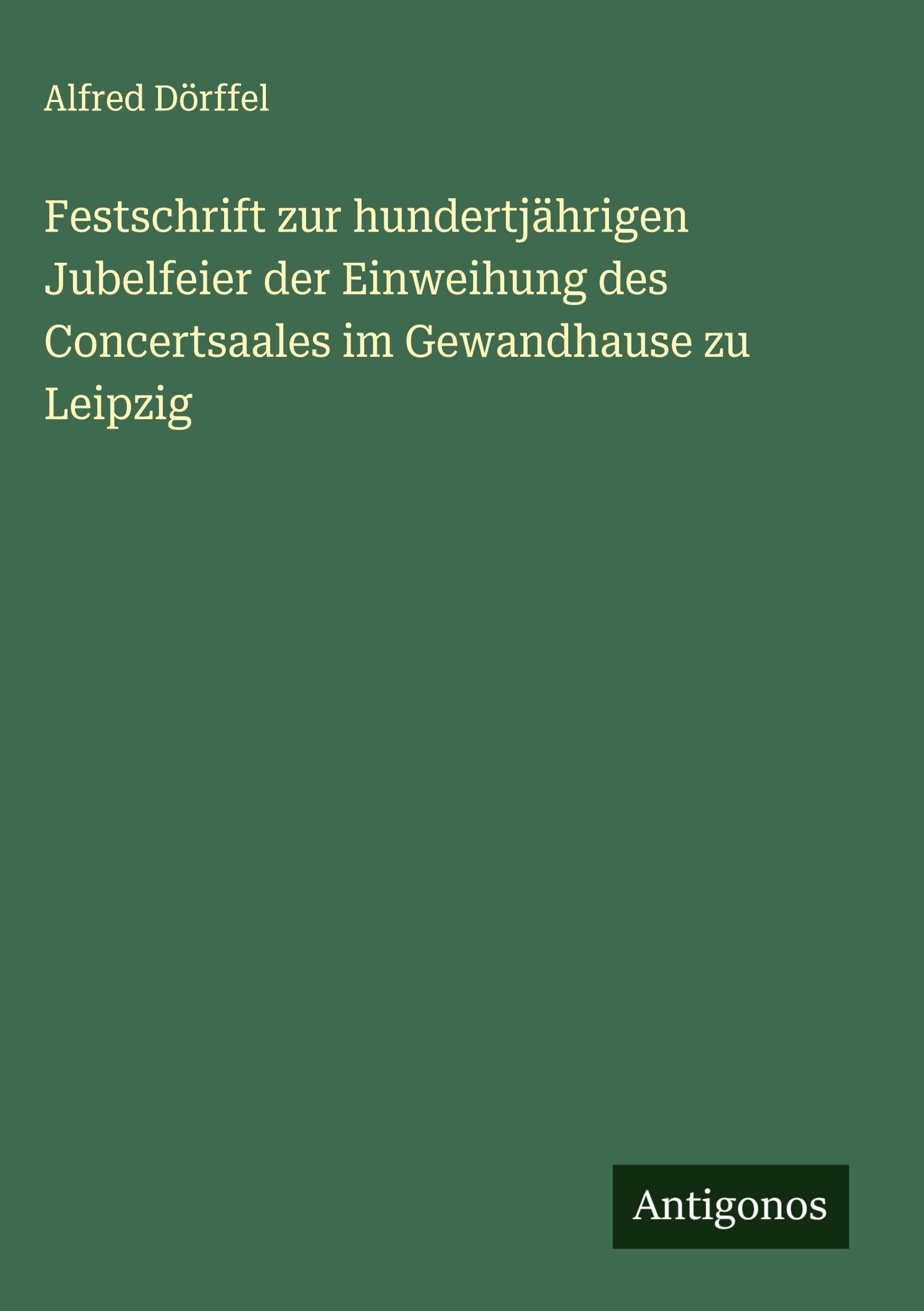 Festschrift zur hundertjährigen Jubelfeier der Einweihung des Concertsaales im Gewandhause zu Leipzig Classics