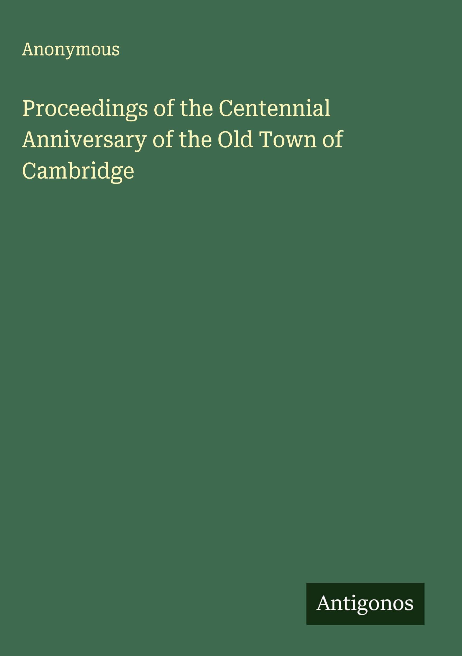 Proceedings of the Centennial Anniversary of the Old Town of Cambridge Classics