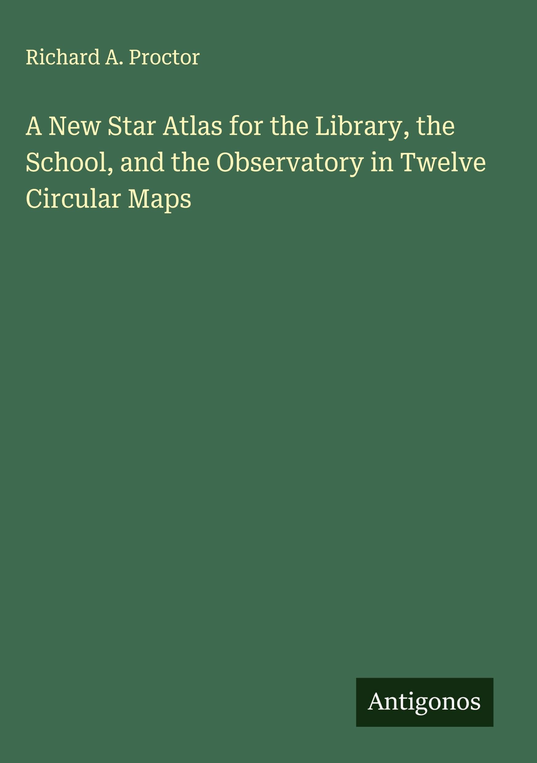 A New Star Atlas for the Library, the School, and the Observatory in Twelve Circular Maps Classics
