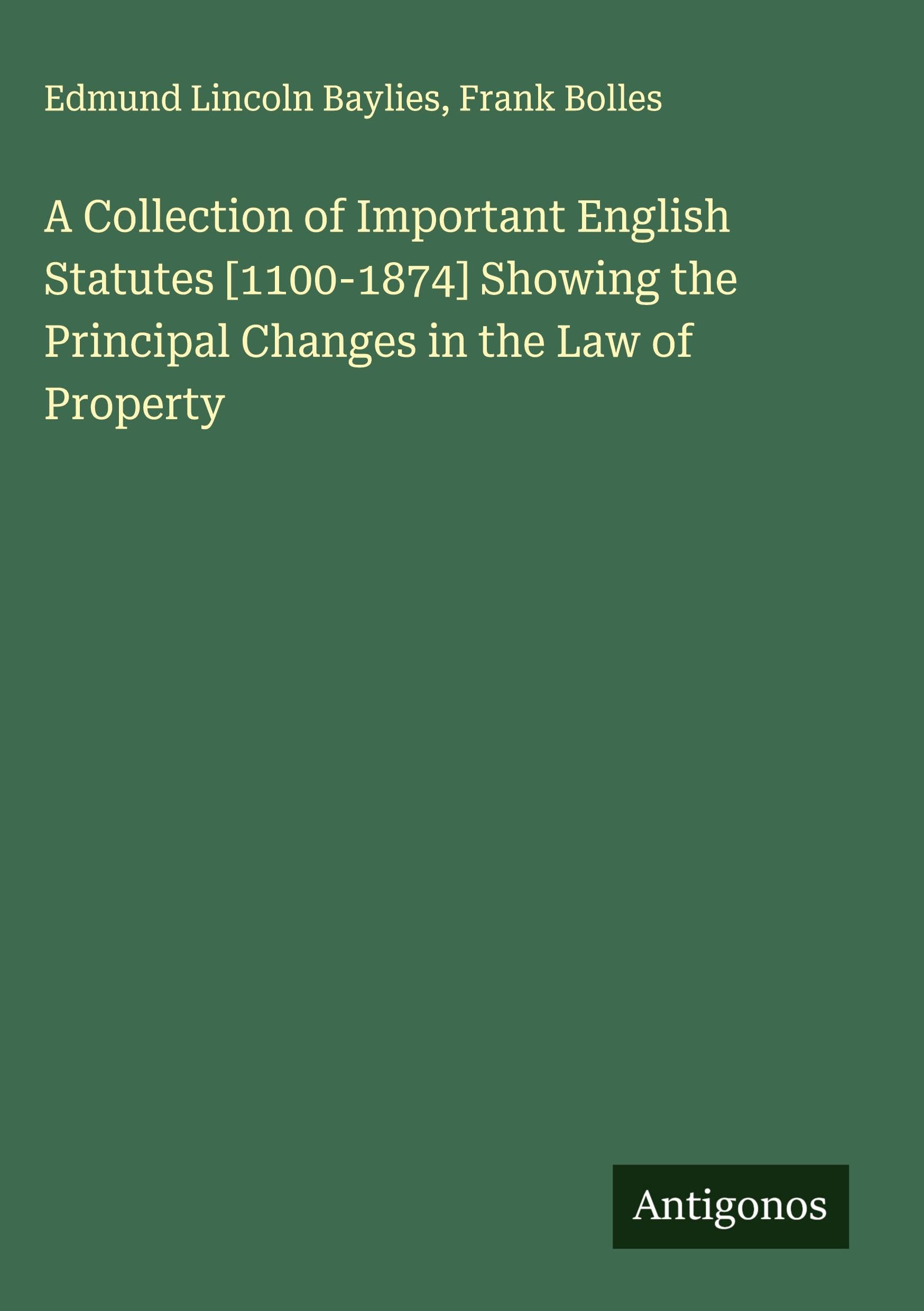 A Collection of Important English Statutes [1100-1874] Showing the Principal Changes in the Law of Property Classics