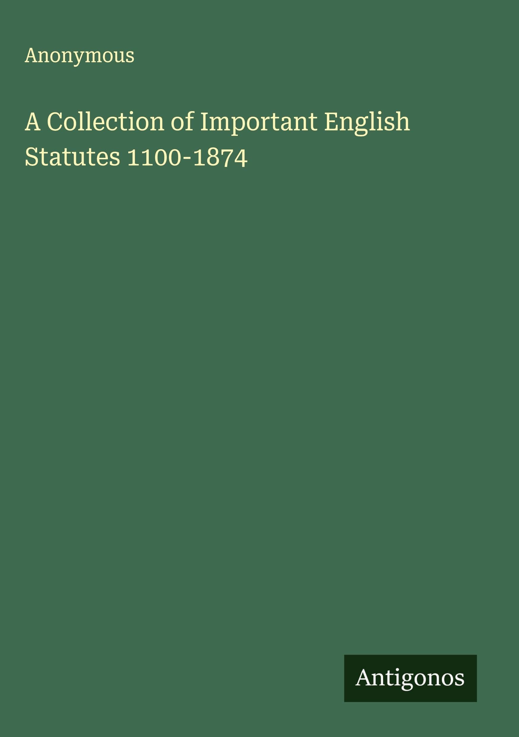 A Collection of Important English Statutes 1100-1874 Classics