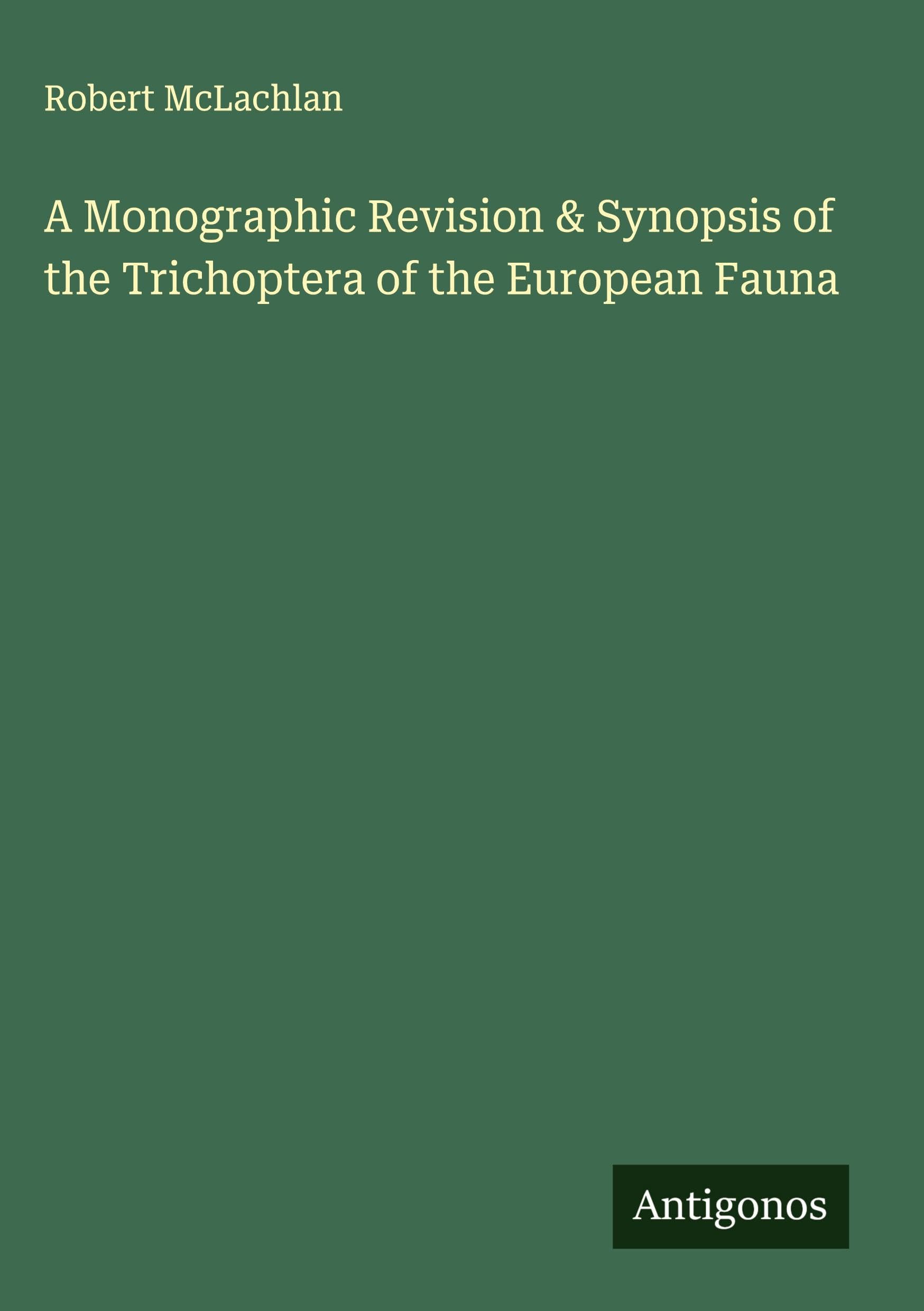 A Monographic Revision & Synopsis of the Trichoptera of the European Fauna Classics
