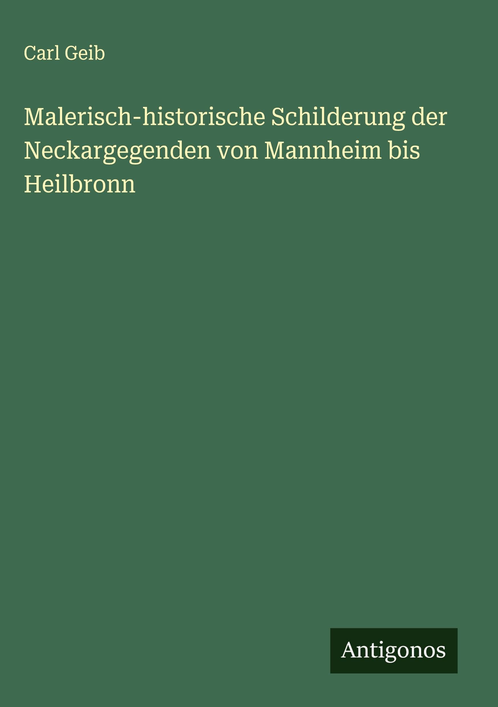 Malerisch-historische Schilderung der Neckargegenden von Mannheim bis Heilbronn Classics