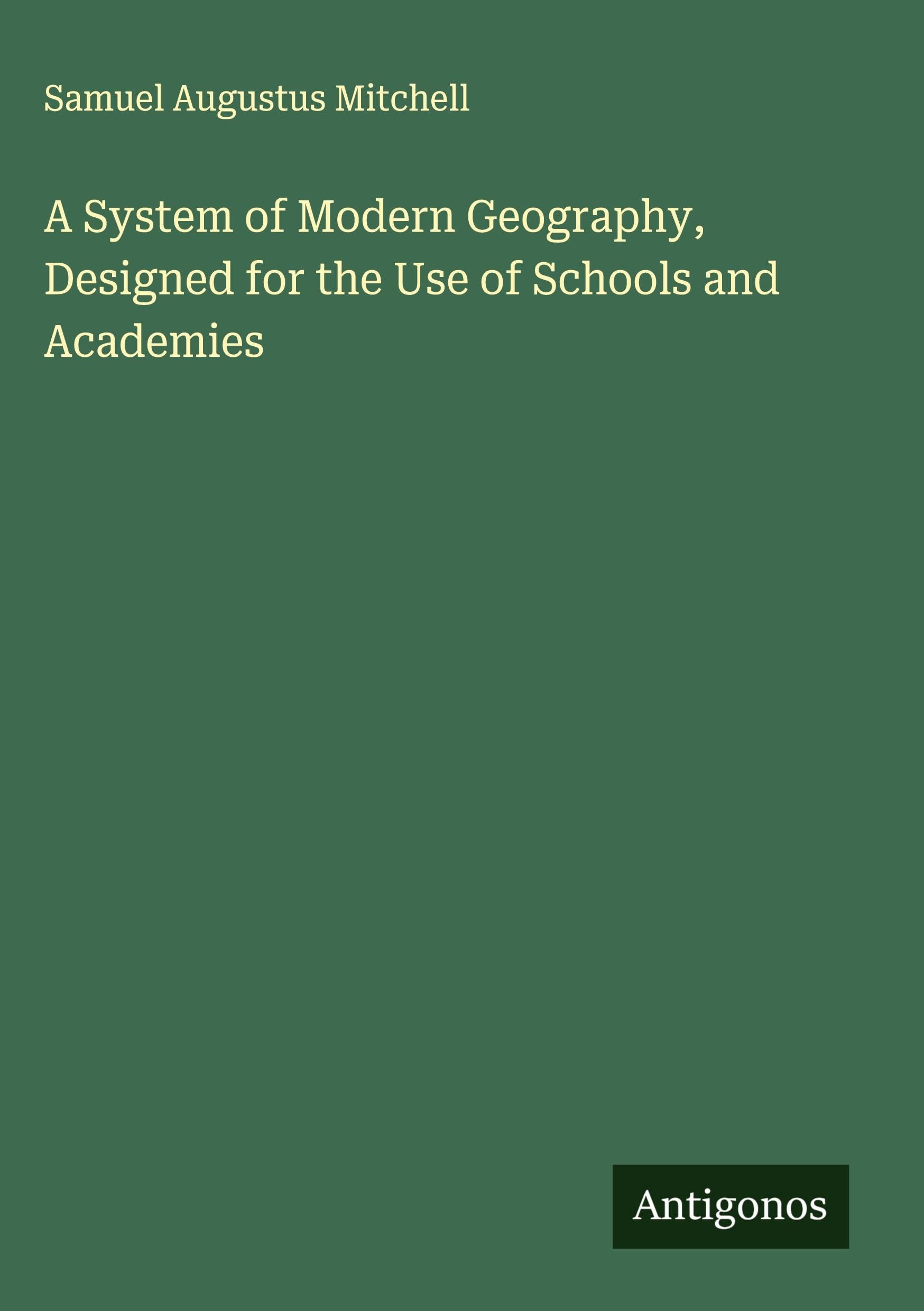 A System of Modern Geography, Designed for the Use of Schools and Academies Classics